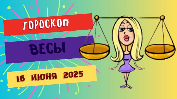 ♎ ГОРСКОП НА СЕГОДНЯ ДЛЯ ВЕСОВ – 16 ИЮНЯ: ИСКУССТВО СОХРАНЯТЬ ГАРМОНИЮ