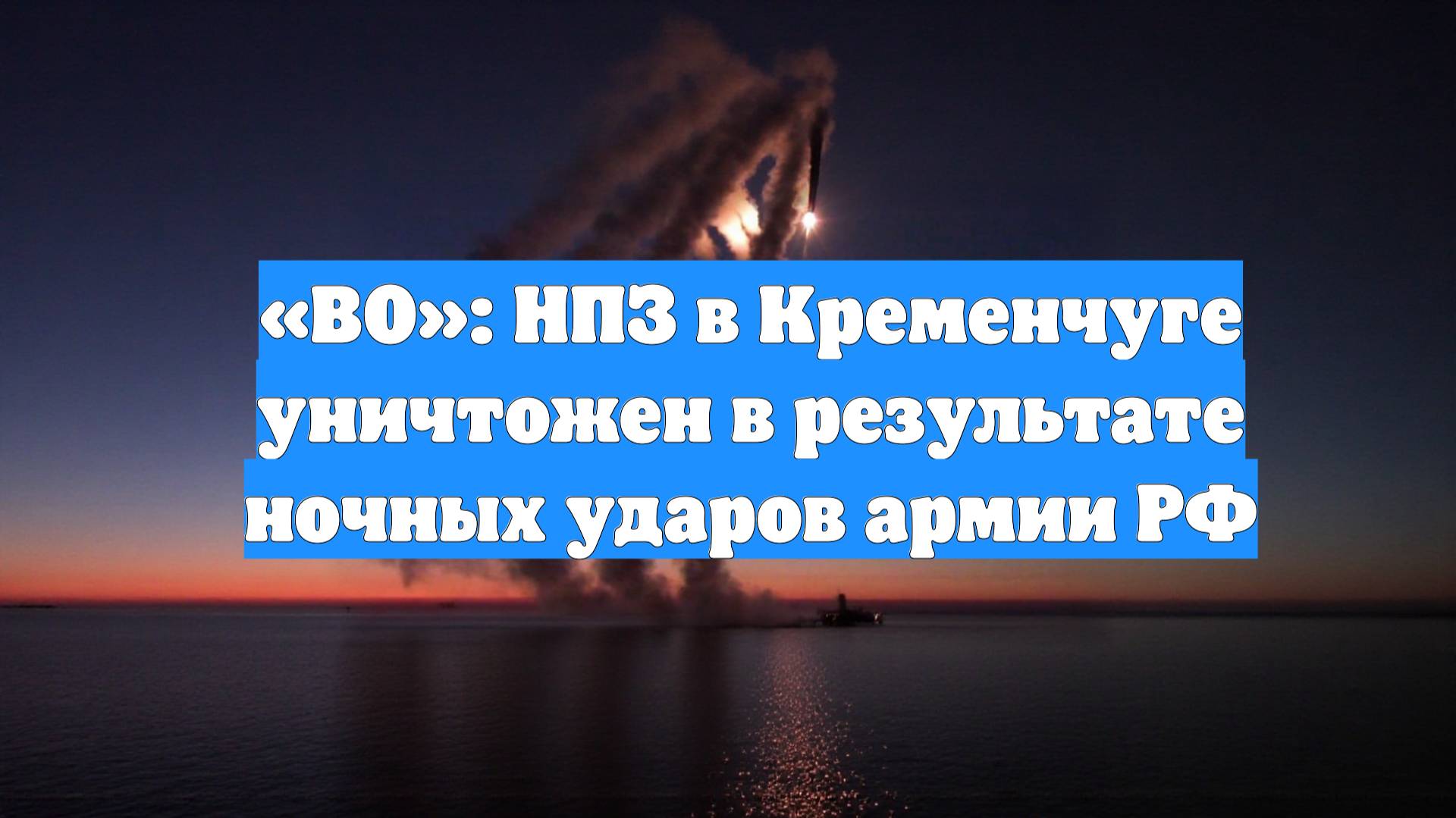 «ВО»: НПЗ в Кременчуге уничтожен в результате ночных ударов армии РФ