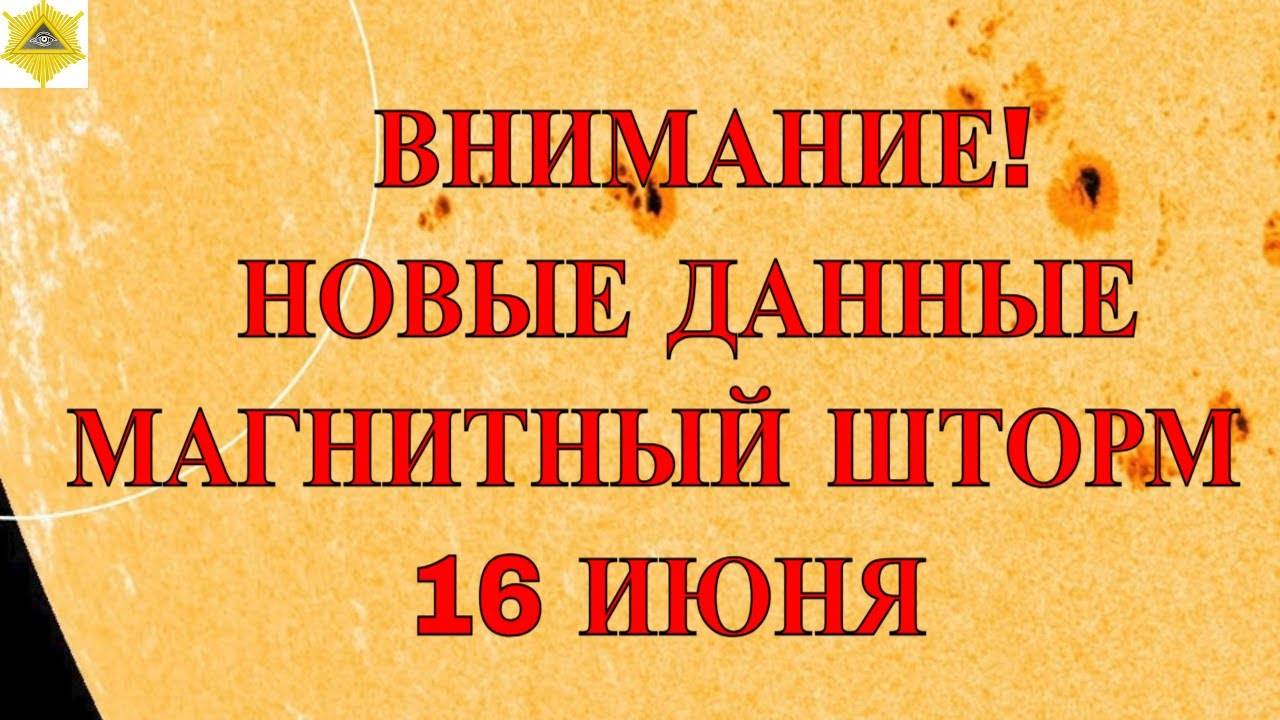 ВНИМАНИЕ! НОВЫЕ ДАННЫЕ. МАГНИТНЫЙ ШТОРМ 16 ИЮНЯ 2025!