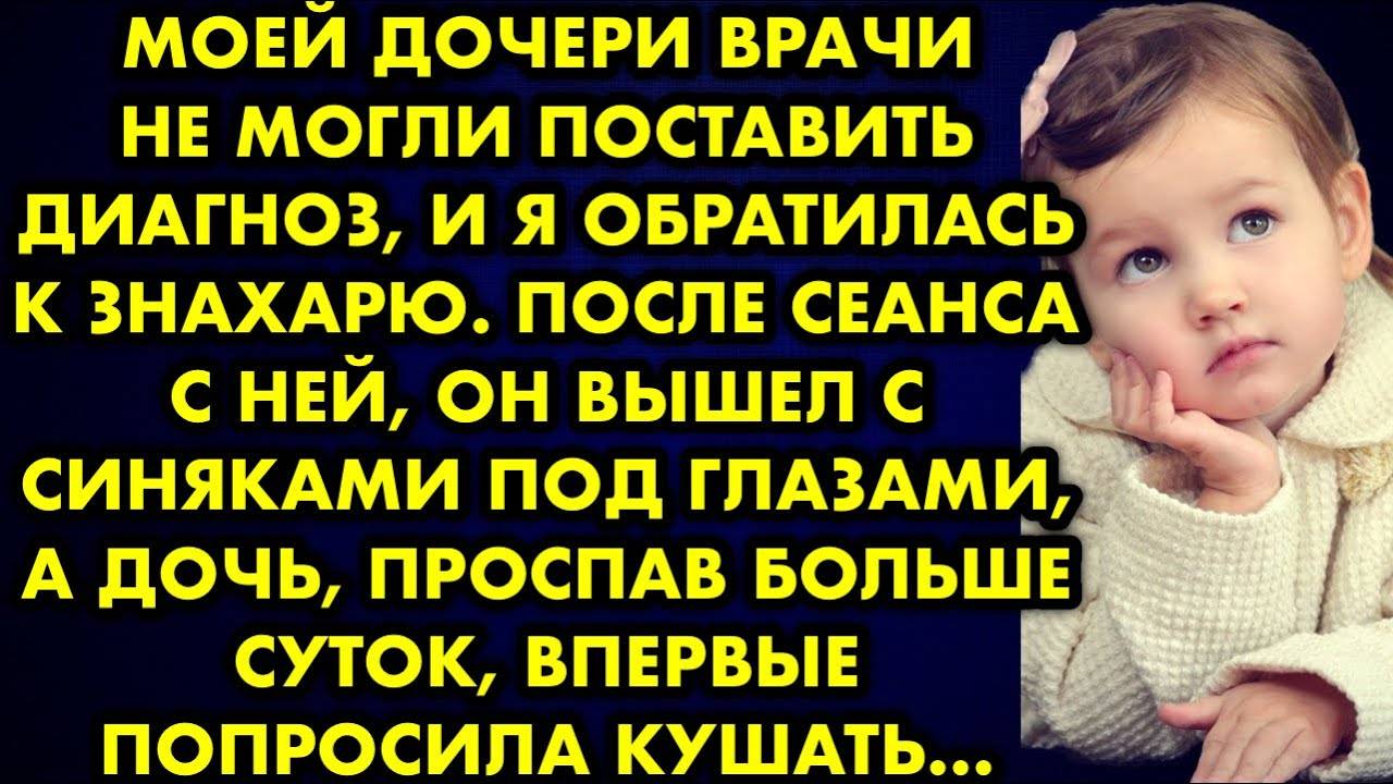 Моей дочери врачи не могли поставить диагноз, и я обратилась к знахарю. После сеанса с ней он...