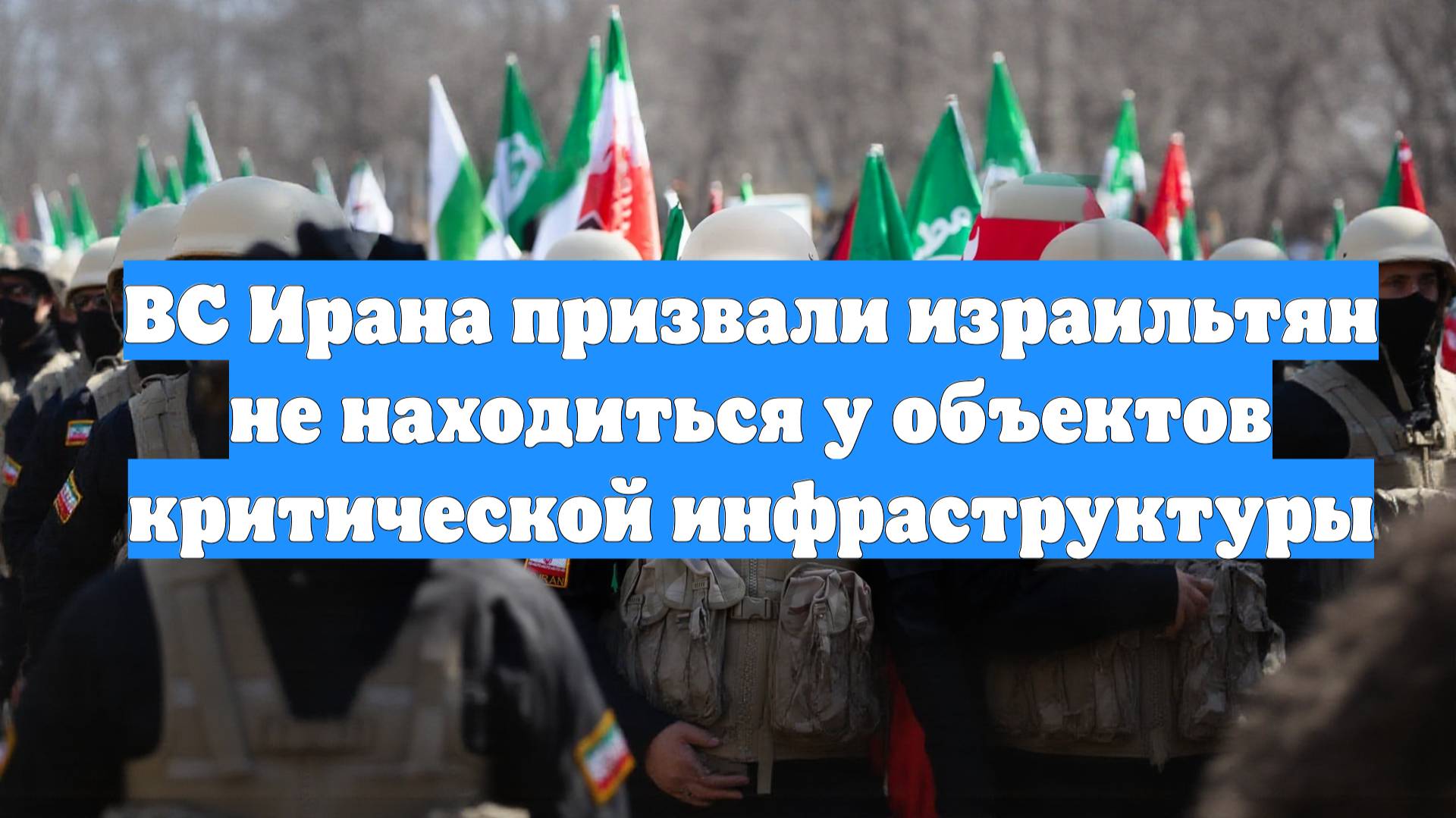 ВС Ирана призвали израильтян не находиться у объектов критической инфраструктуры