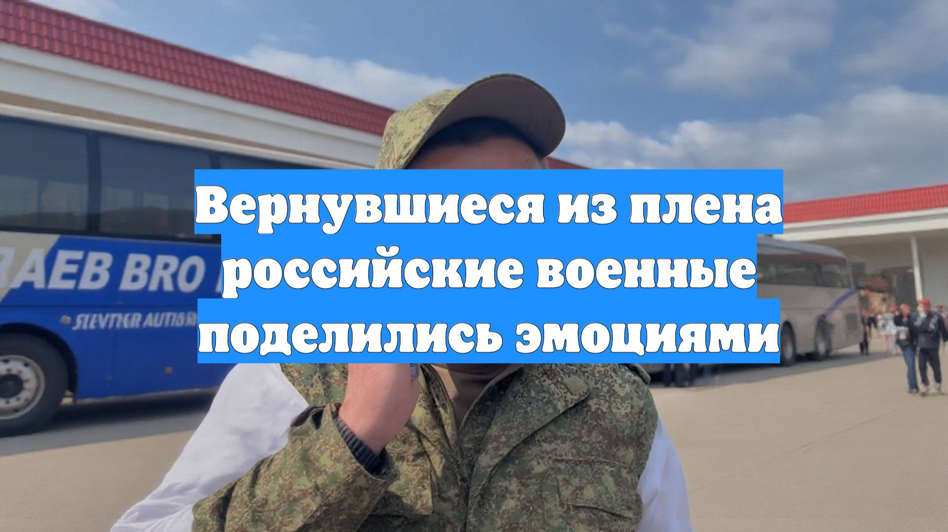 Вернувшиеся из плена российские военные поделились эмоциями