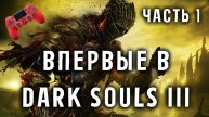 Впервые в Dark Souls III Часть 1. Челлендж на 292 смерти!