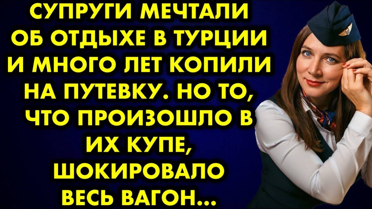 Супруги мечтали об отдыхе в турции и много лет копили на путевку. Но то, что произошло в их купе...