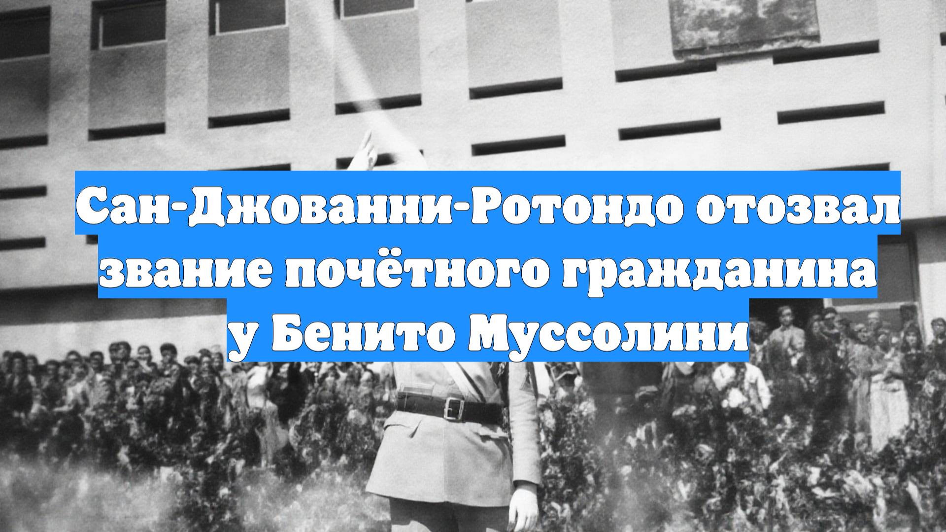 Сан-Джованни-Ротондо отозвал звание почётного гражданина у Бенито Муссолини