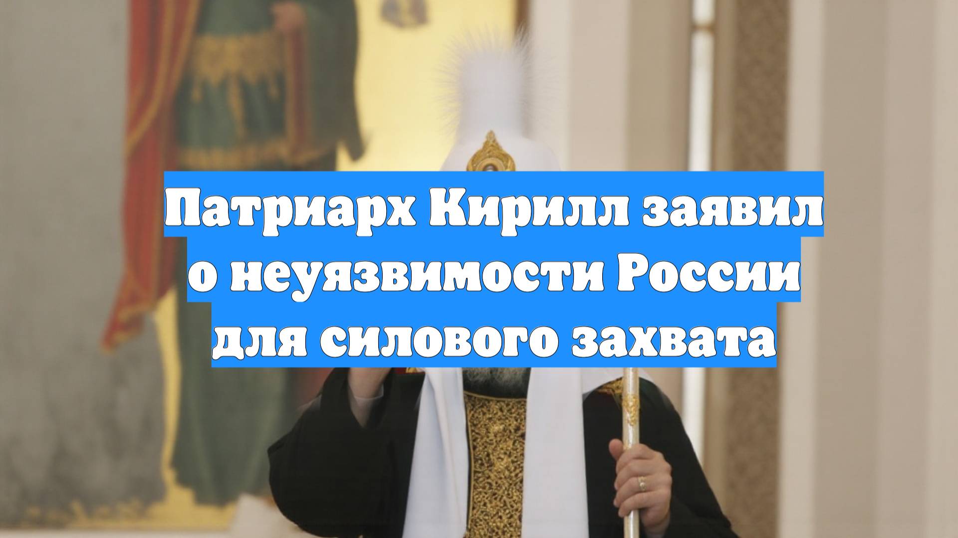 Патриарх Кирилл заявил о неуязвимости России для силового захвата