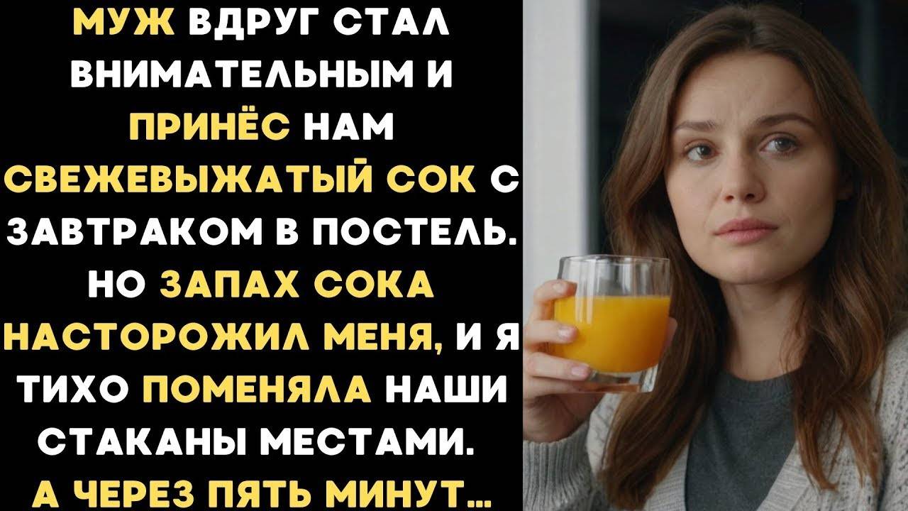 Муж принёс сок в постель, запах насторожил меня — я поменяла стаканы. Через 5 минут...