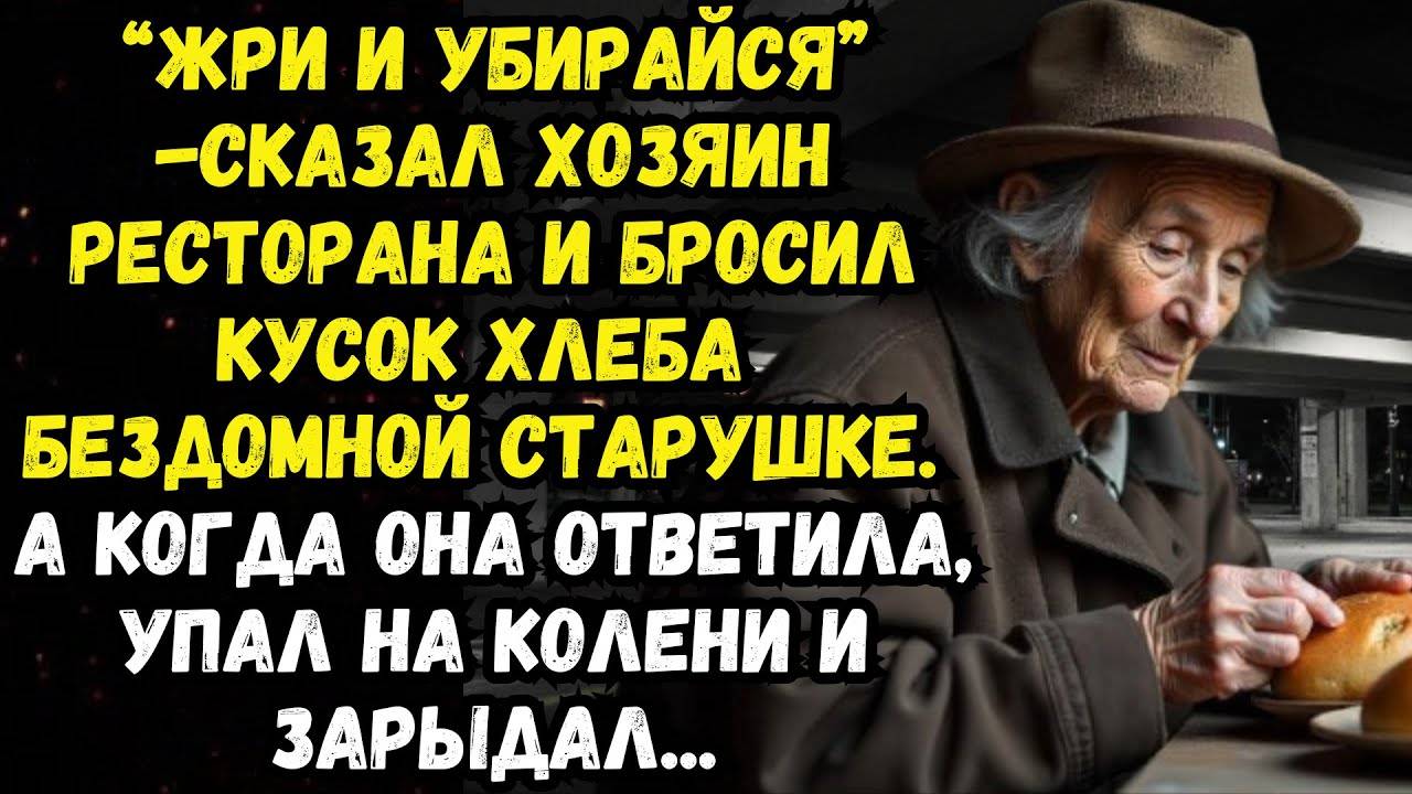 Истории из жизни: Жри и убирайся сказал хозяин ресторана и бросил корку бездомной старушке