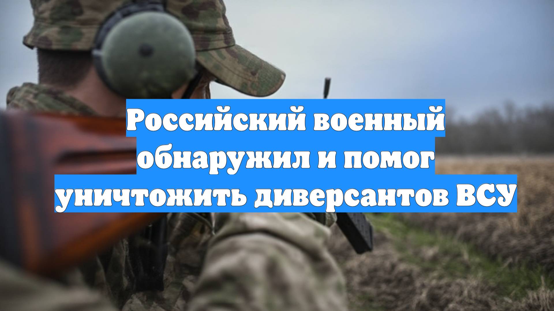 Российский военный обнаружил и помог уничтожить диверсантов ВСУ