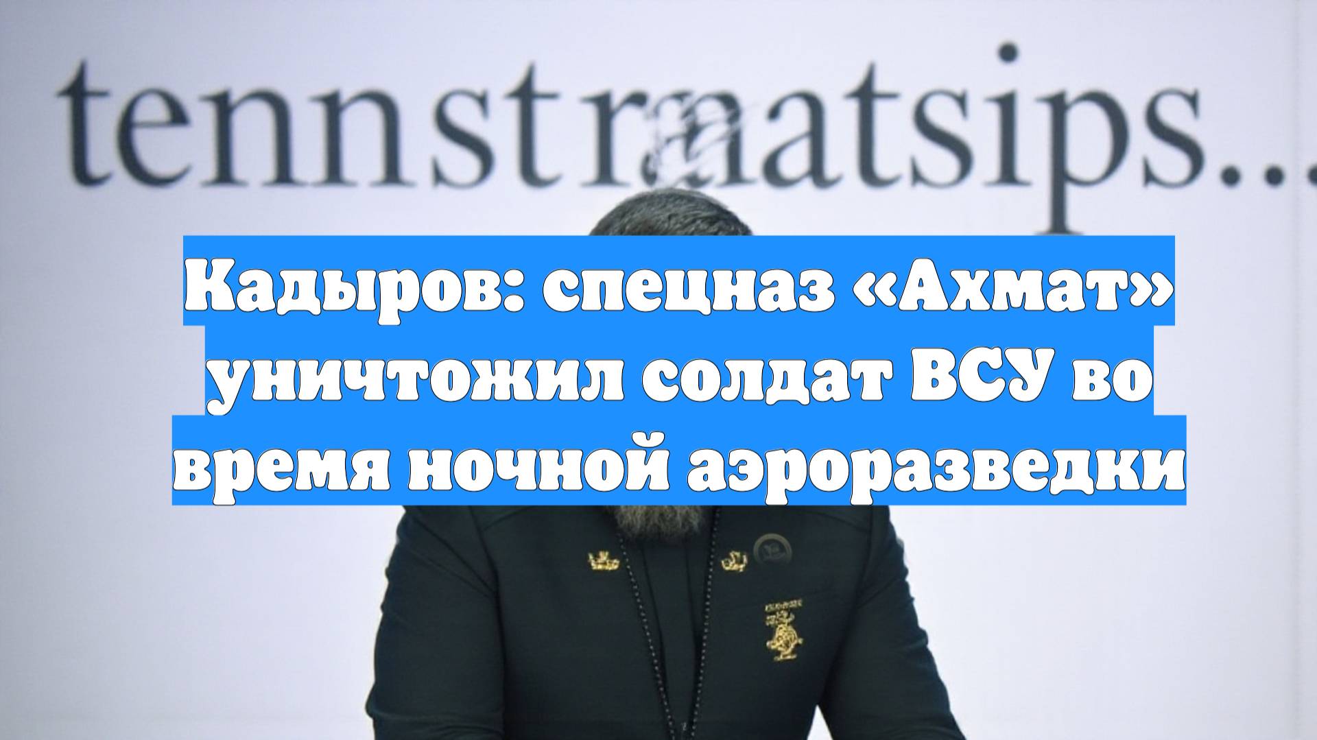 Кадыров: спецназ «Ахмат» уничтожил солдат ВСУ во время ночной аэроразведки