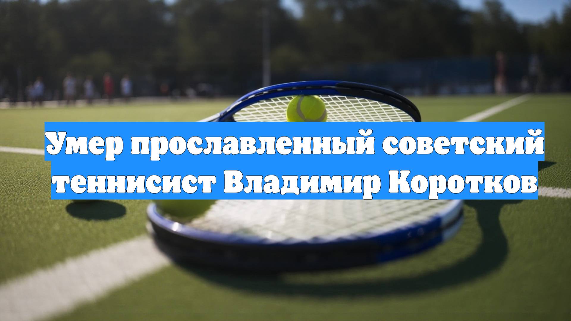 Умер прославленный советский теннисист Владимир Коротков