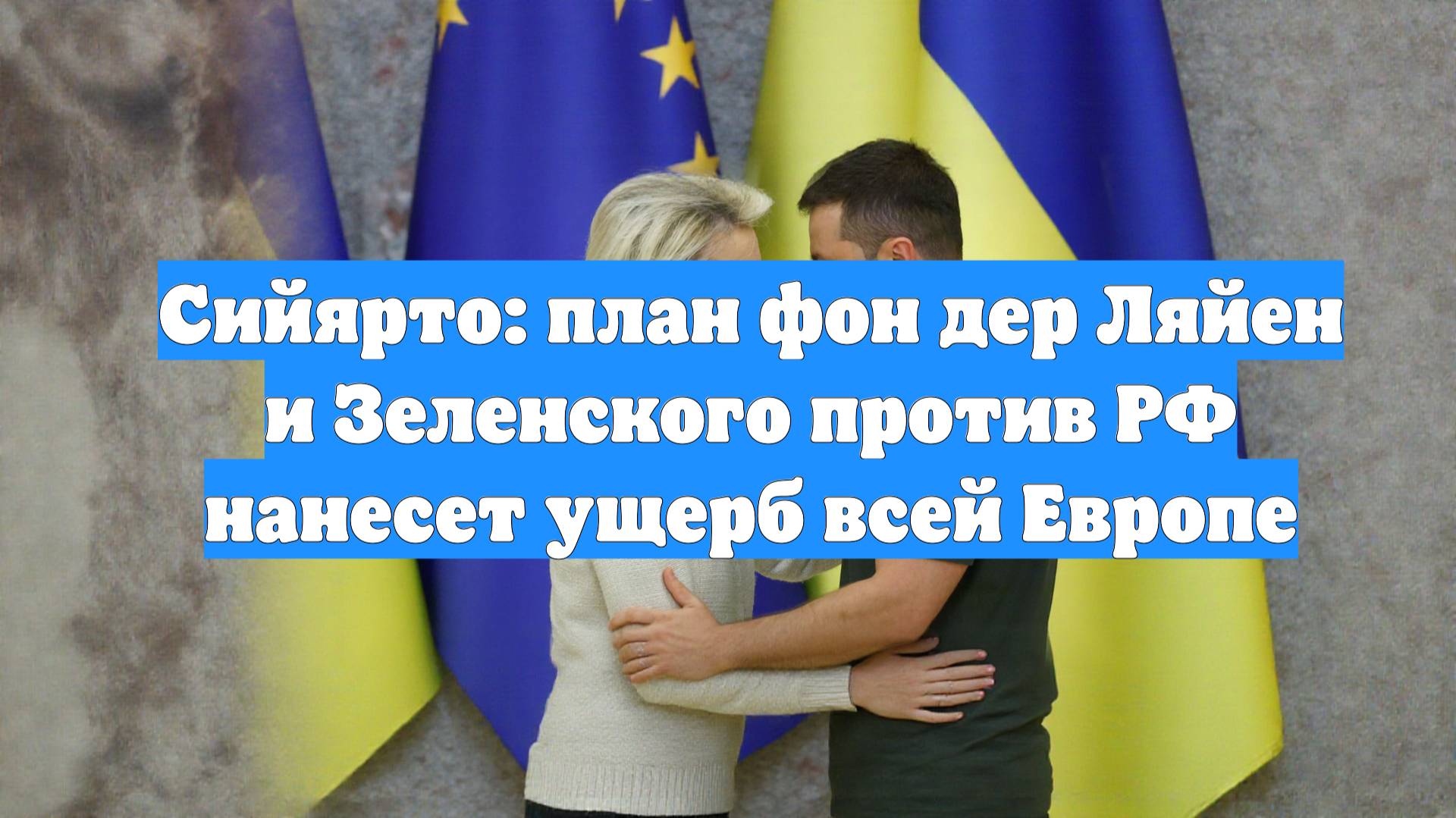 Сийярто: план фон дер Ляйен и Зеленского против РФ нанесет ущерб всей Европе