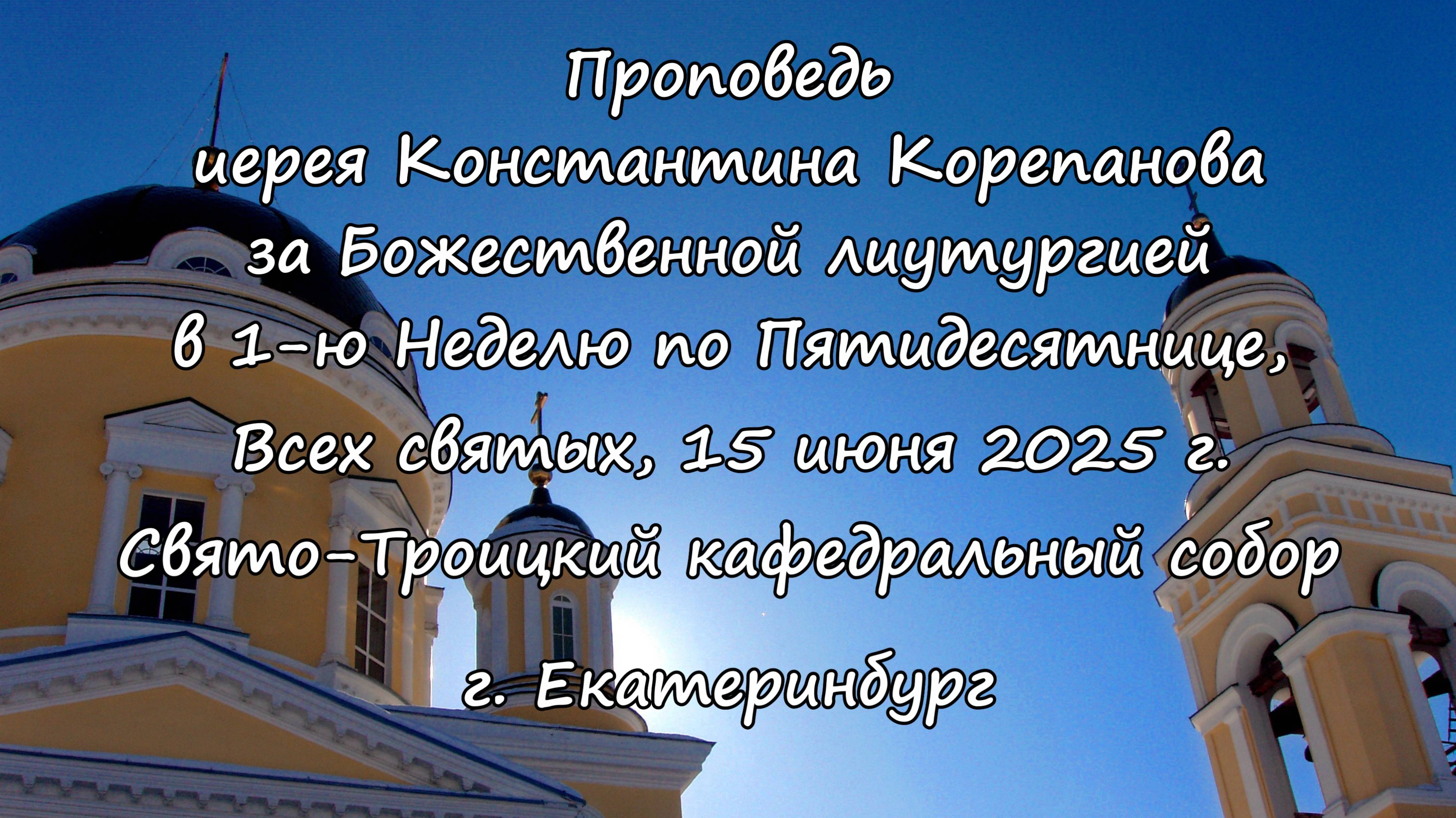 Проповедь иерея Константина Корепанова в Неделю Всех святых 15.06.2025