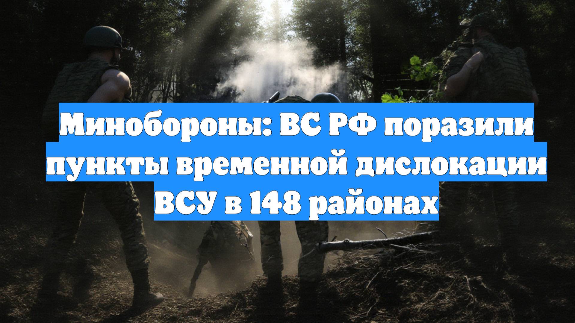 Минобороны: ВС РФ поразили пункты временной дислокации ВСУ в 148 районах