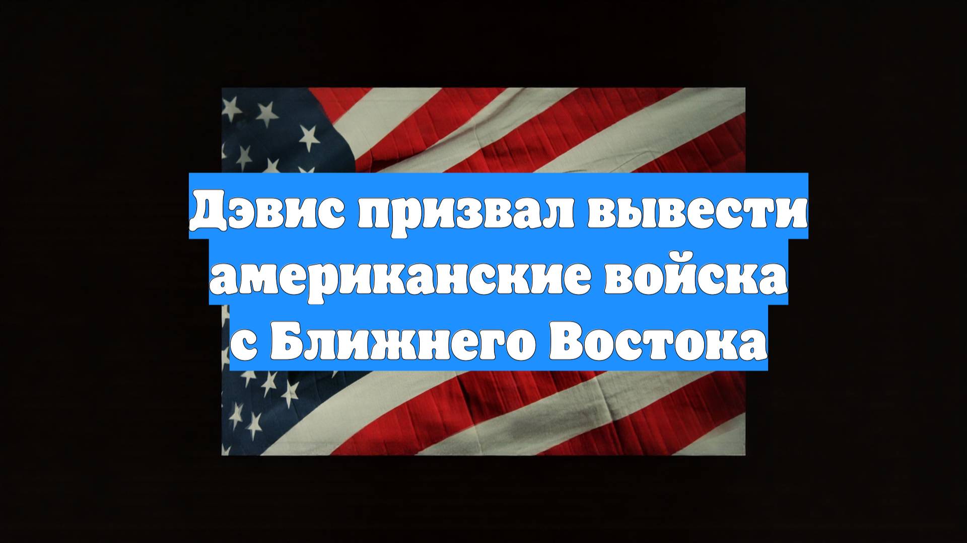 Дэвис призвал вывести американские войска с Ближнего Востока
