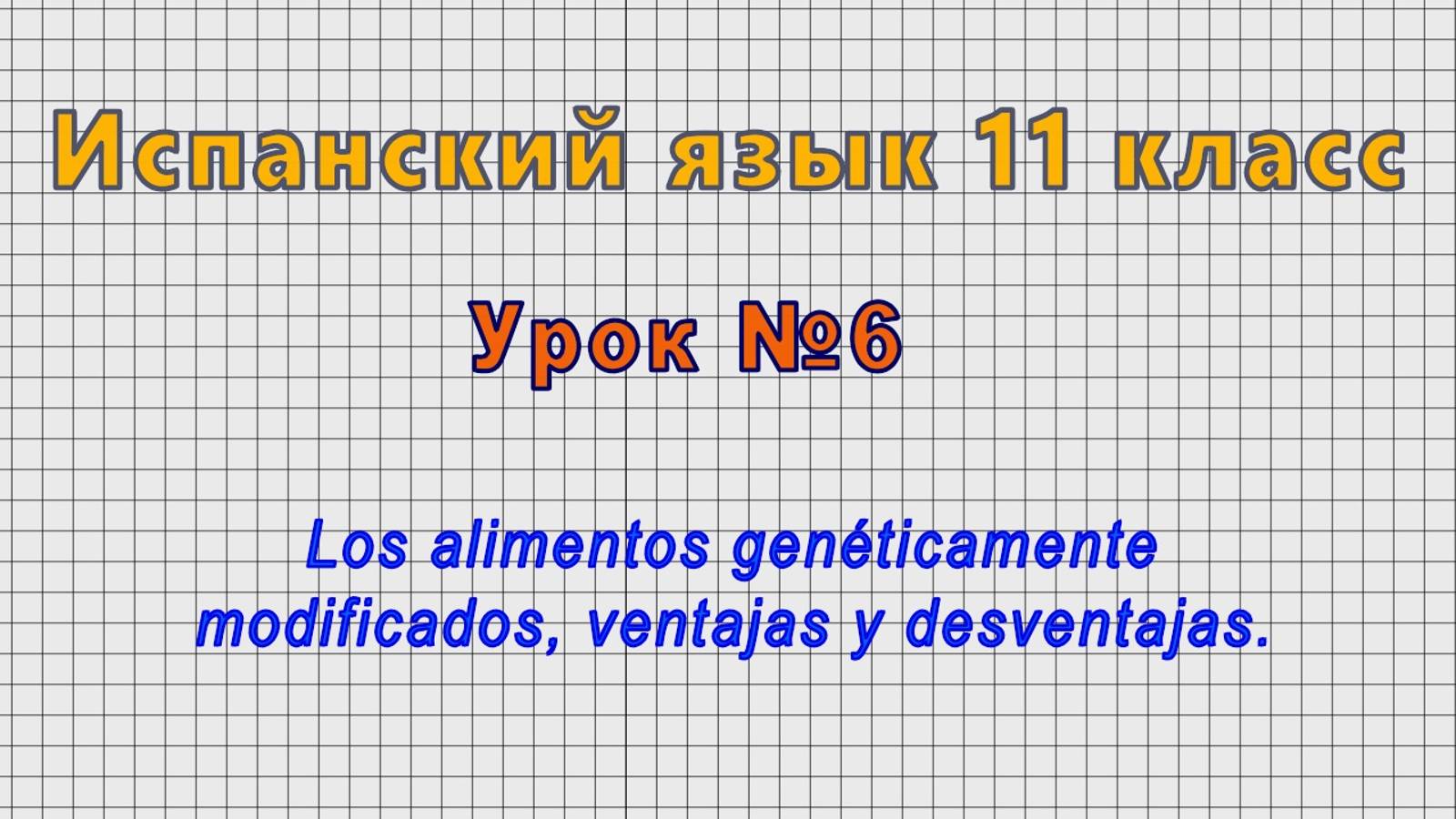 Испанский язык 11 класс (Урок№6 - Los alimentos geneticamente modificados, ventajas y desventajas.)