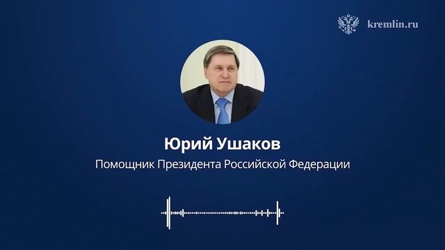 Комментарий помощника Президента Юрия Ушакова