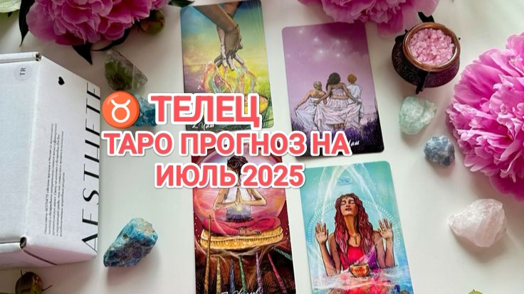 ♉ ТЕЛЕЦ 🍀 ТАРО ПРОГНОЗ НА ИЮЛЬ 2025