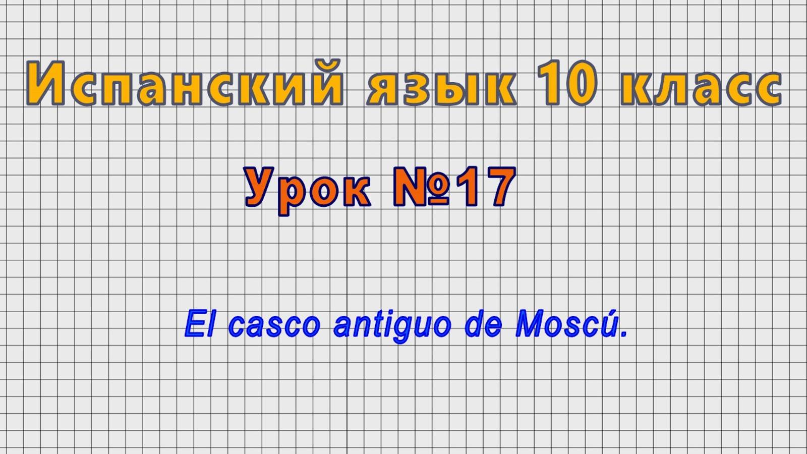 Испанский язык 10 класс (Урок№17 - El casco antiguo de Moscú.)