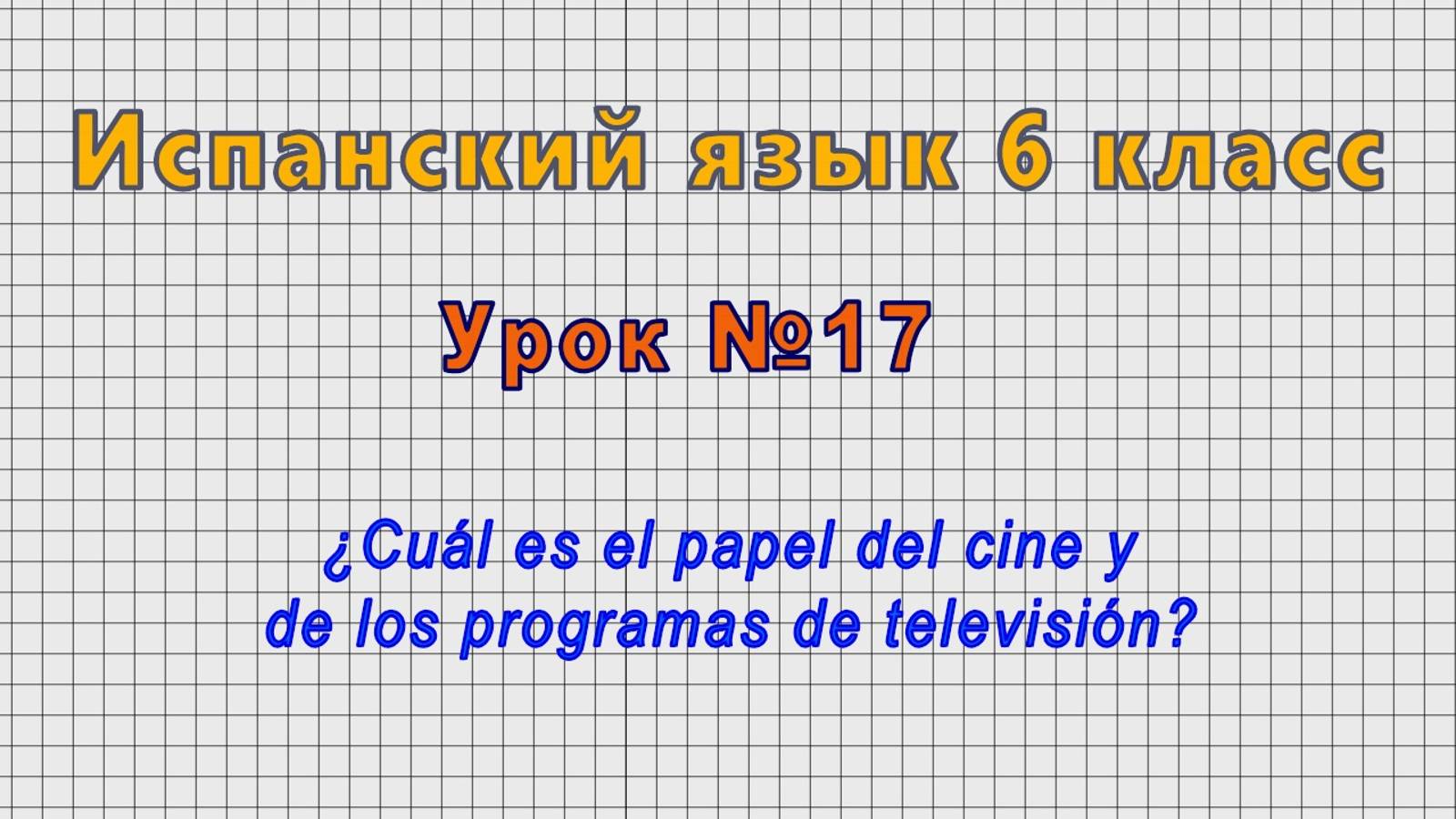 Испанский язык 6 класс (Урок№17 - ¿Cuál es el papel del cine y de los programas de televisión?)