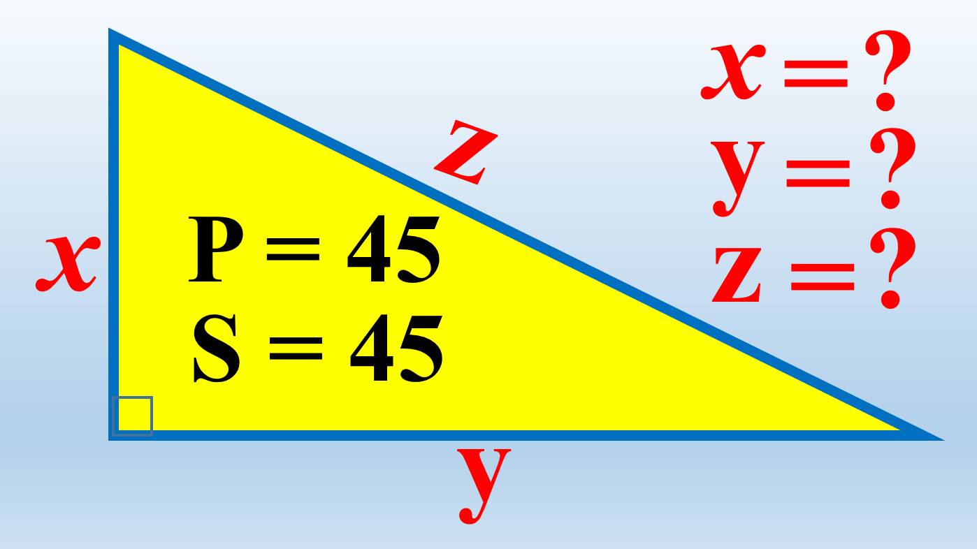 Геометрия. Тўғри бурчакли учбурчак томонларини топингʔ  Δ S=45, P=45, x = ʔ, y = ʔ, z = ʔ