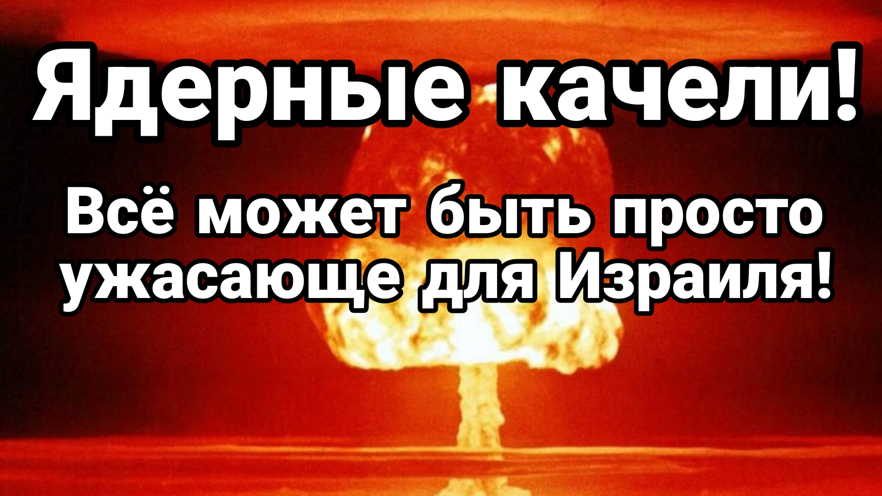 Ядерные качели ВСЁ МОЖЕТ БЫТЬ ПРОСТО УЖАСАЮЩЕ ДЛЯ ИЗРАИЛЯ