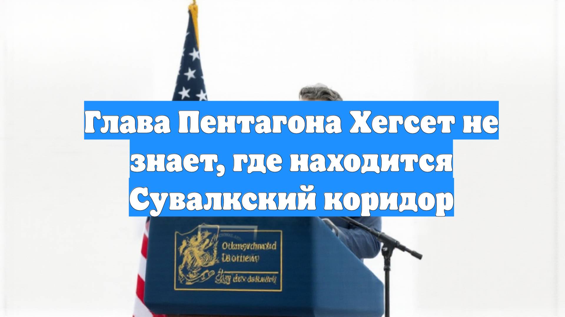 Глава Пентагона Хегсет не знает, где находится Сувалкский коридор