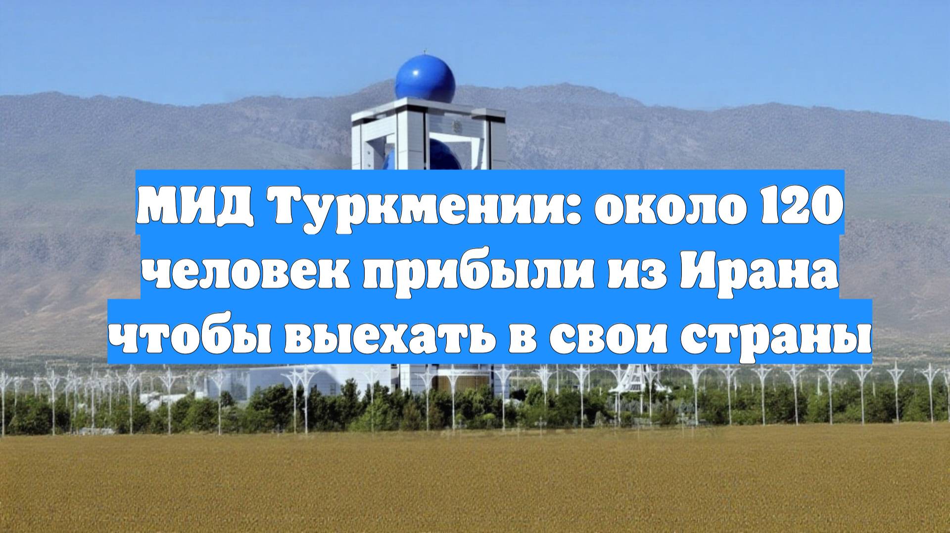 МИД Туркмении: около 120 человек прибыли из Ирана чтобы выехать в свои страны