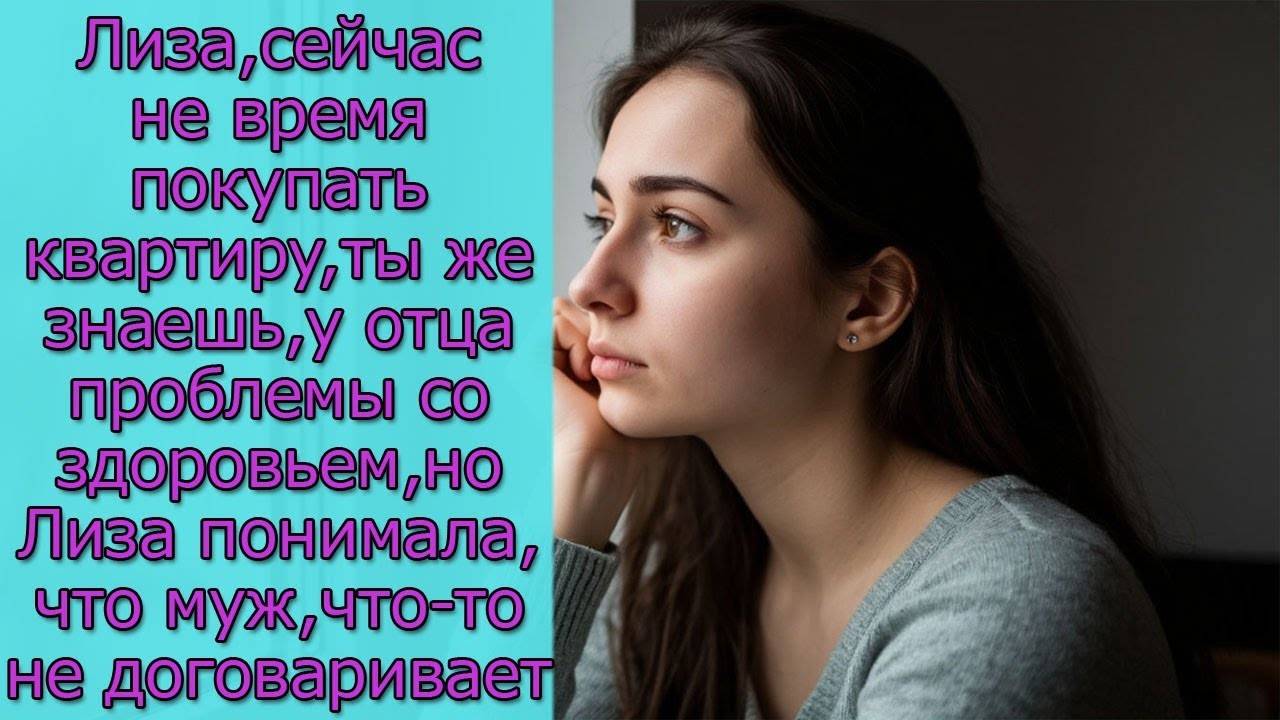 Лиза, сейчас не время покупать квартиру, ты же знаешь, у отца проблемы, но Лиза понимала, что муж...