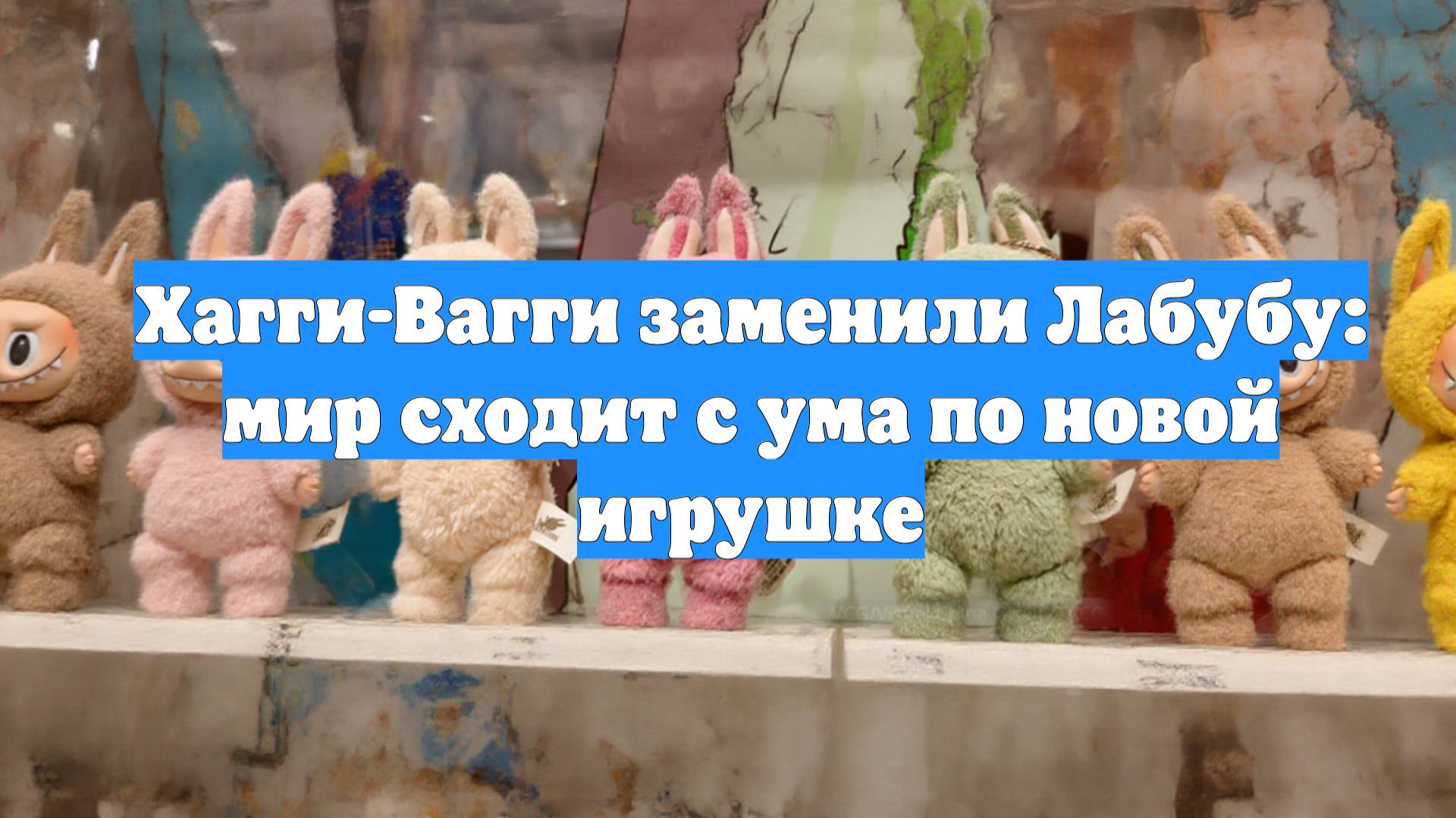Хагги-Вагги заменили Лабубу: мир сходит с ума по новой игрушке