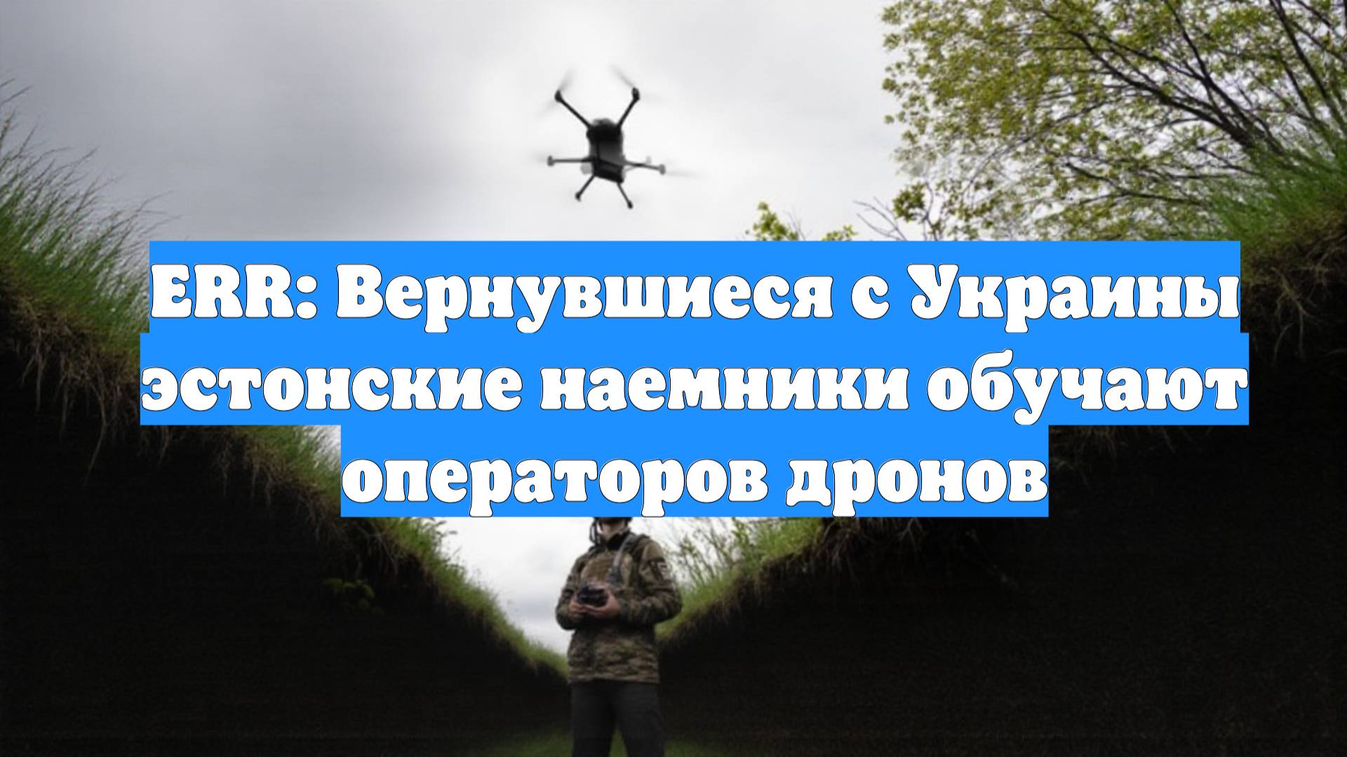 ERR: Вернувшиеся с Украины эстонские наемники обучают операторов дронов