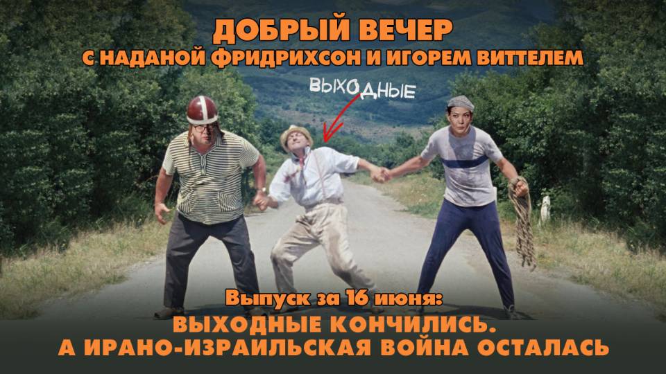 Выходные кончились. А Ирано-Израильская война осталась | ДОБРЫЙ ВЕЧЕР с ФРИДРИХСОН и ВИТТЕЛЕМ