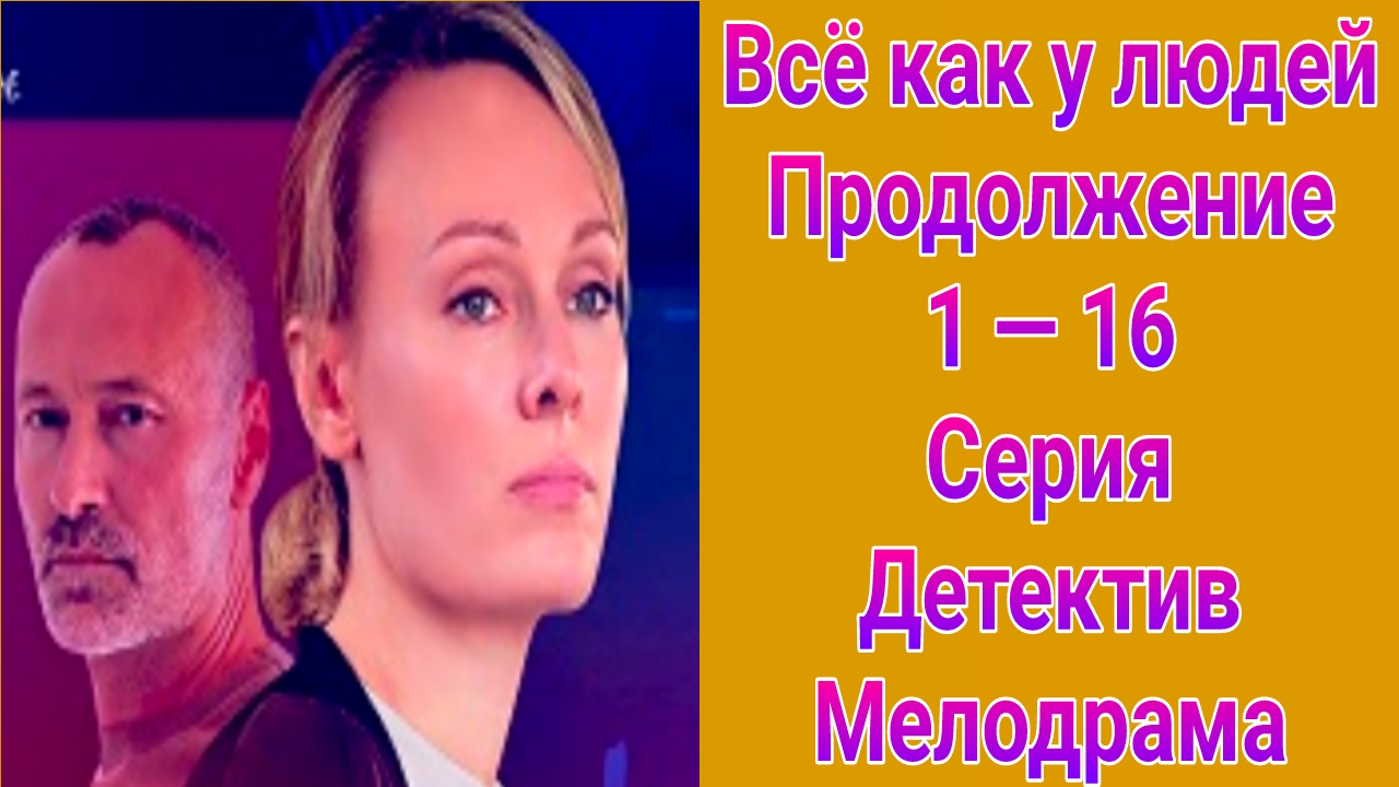 Всё как у людей. Продолжение 1 — 16 серия , сериал детектив , мелодрама Россия 1 2023