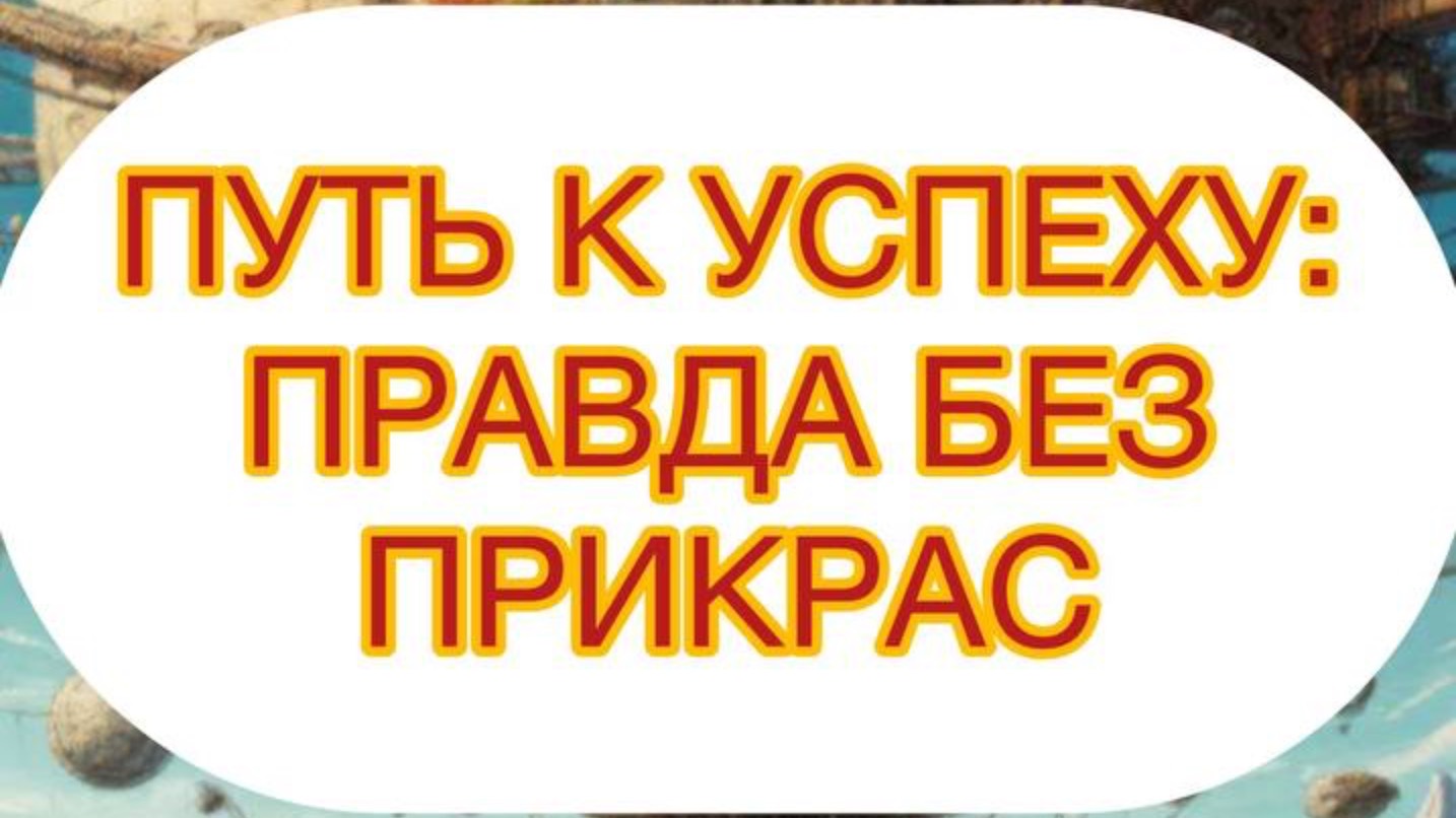 ПУТЬ К УСПЕХУ: ПРАВДА БЕЗ ПРИКРАС