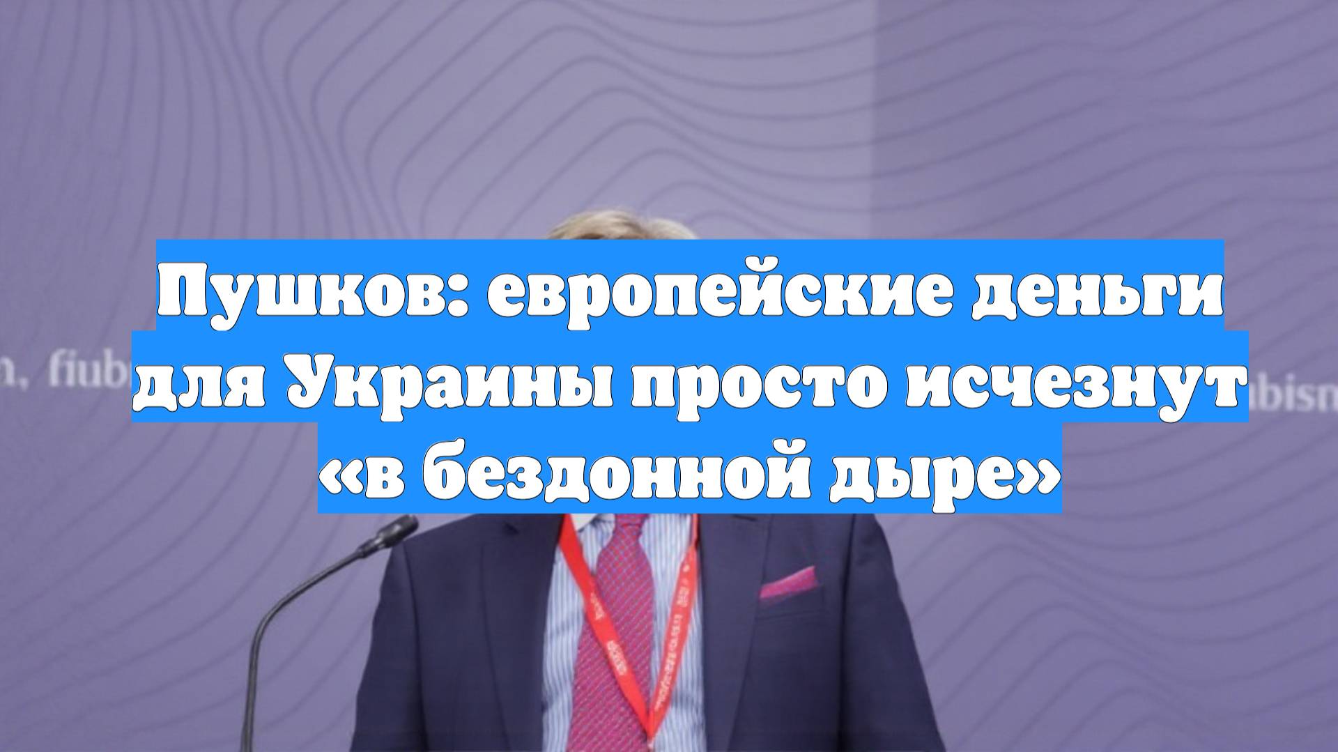 Пушков: европейские деньги для Украины просто исчезнут «в бездонной дыре»
