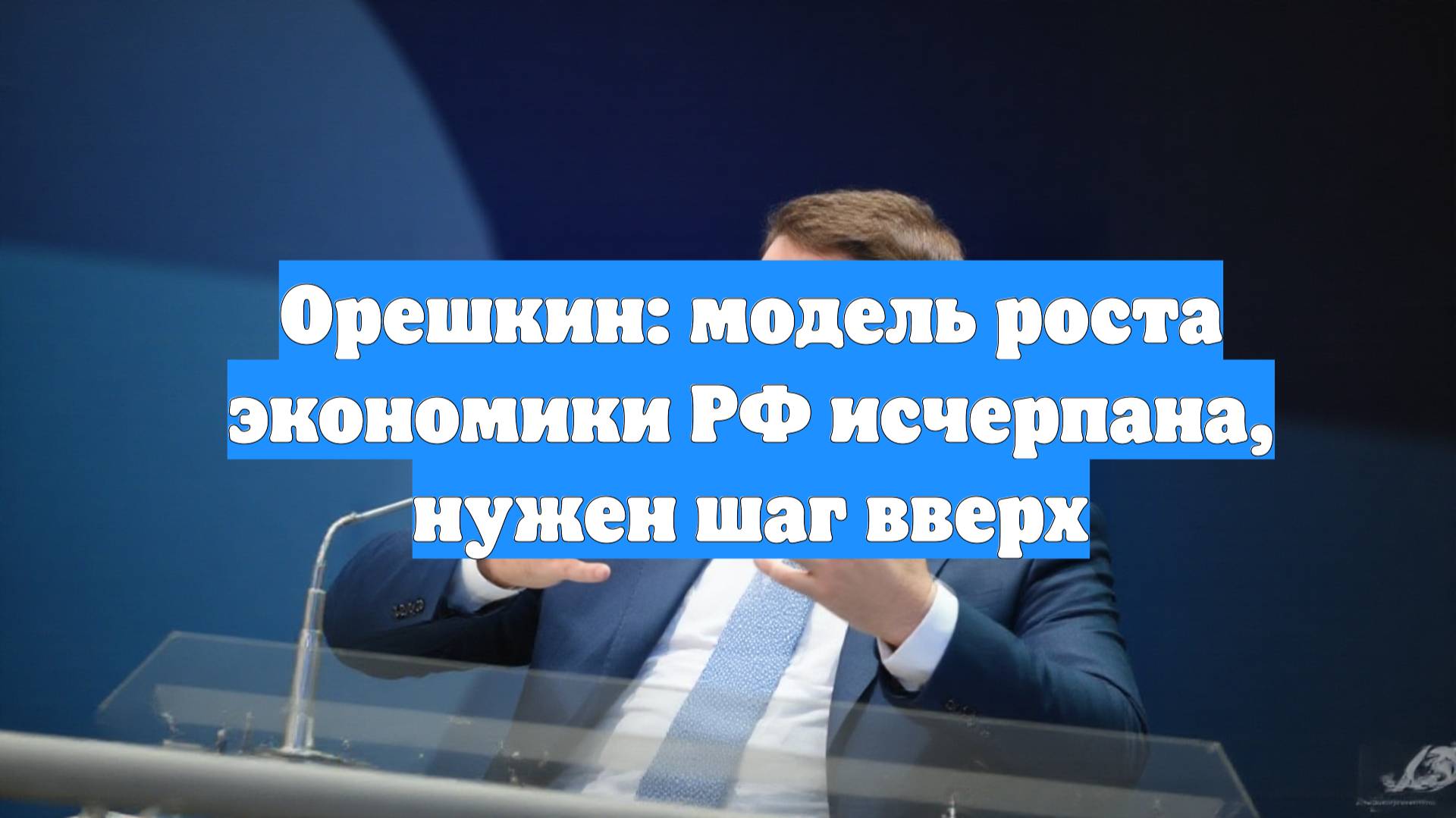 Орешкин: модель роста экономики РФ исчерпана, нужен шаг вверх