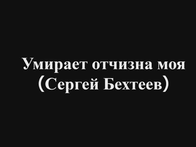 Умирает отчизна моя(Сергей Бехтеев)