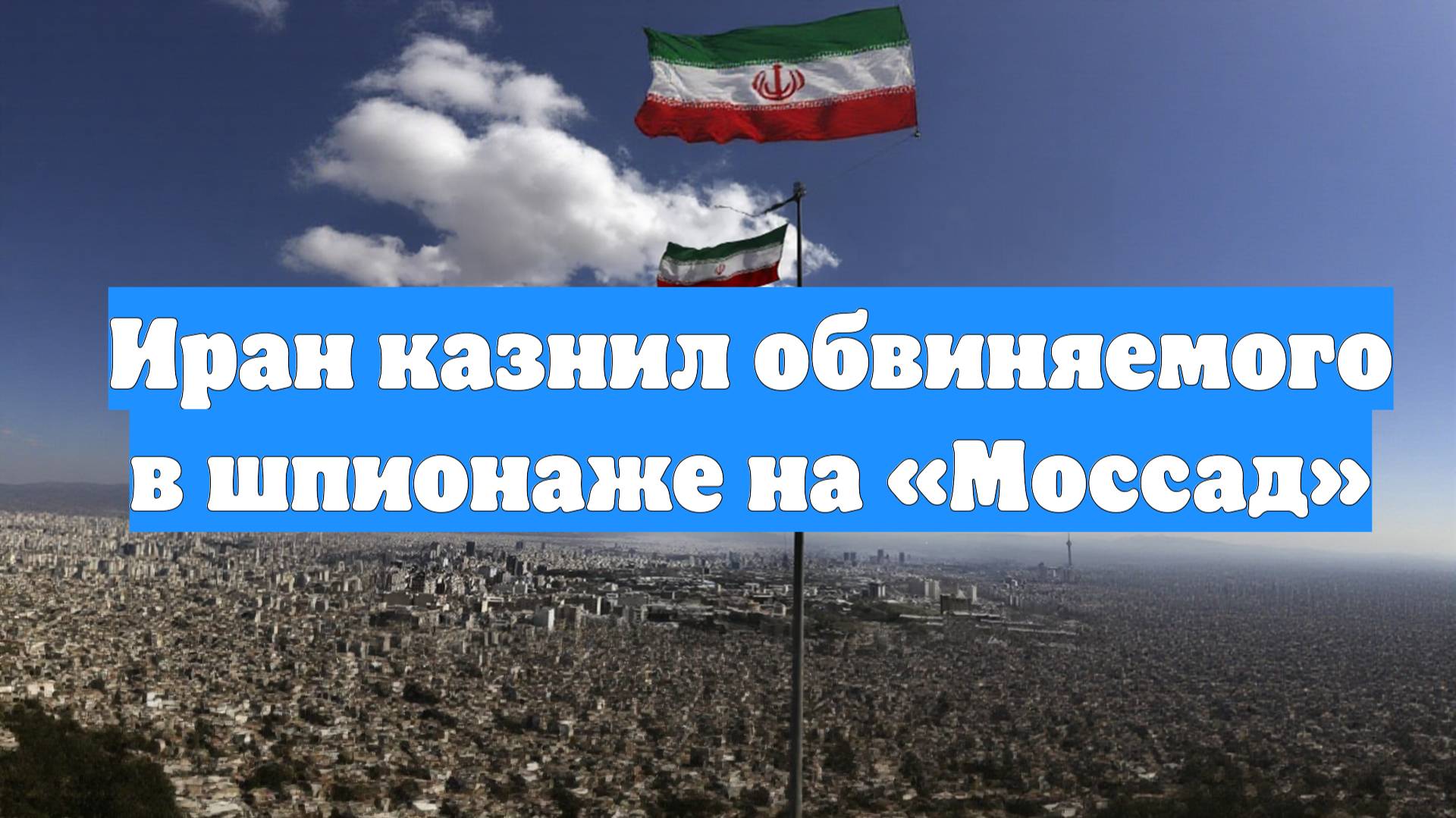 Иран казнил обвиняемого в шпионаже на «Моссад»