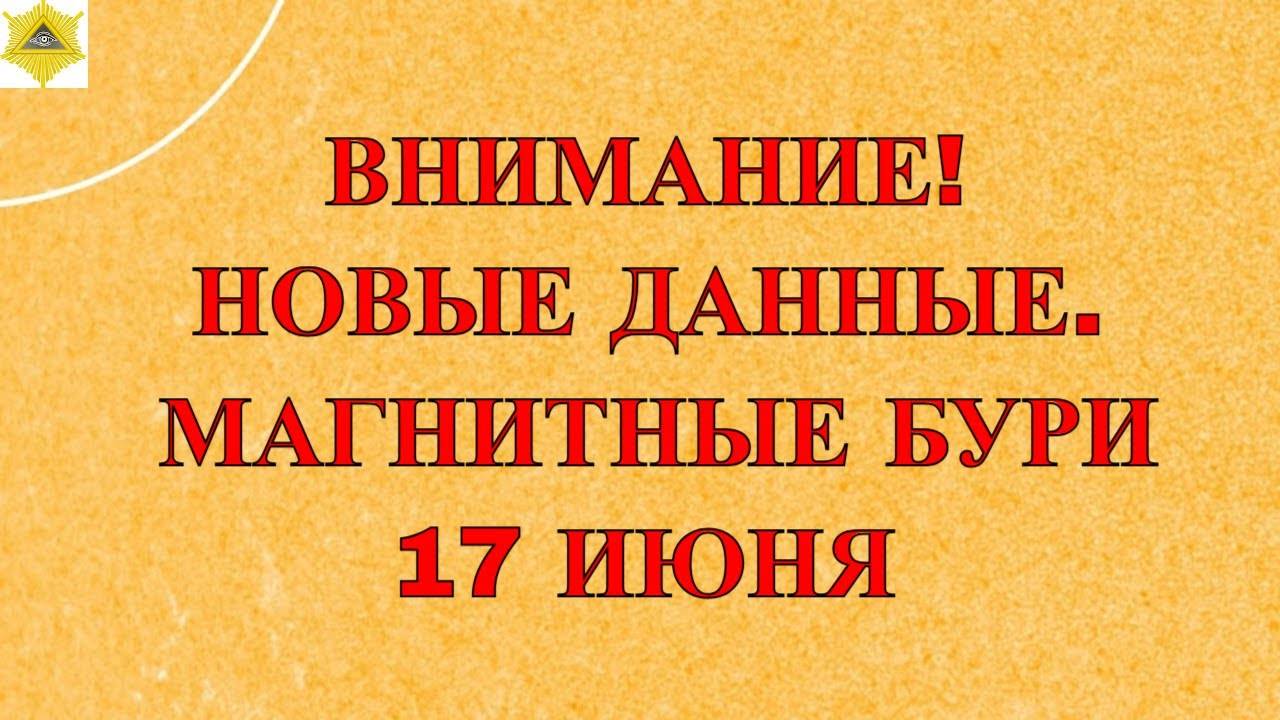 ВНИМАНИЕ! НОВЫЕ ДАННЫЕ. МАГНИТНЫЕ БУРИ 17 ИЮНЯ 2025!