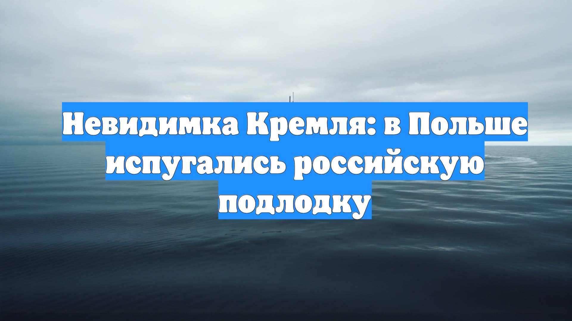 Невидимка Кремля: в Польше испугались российскую подлодку
