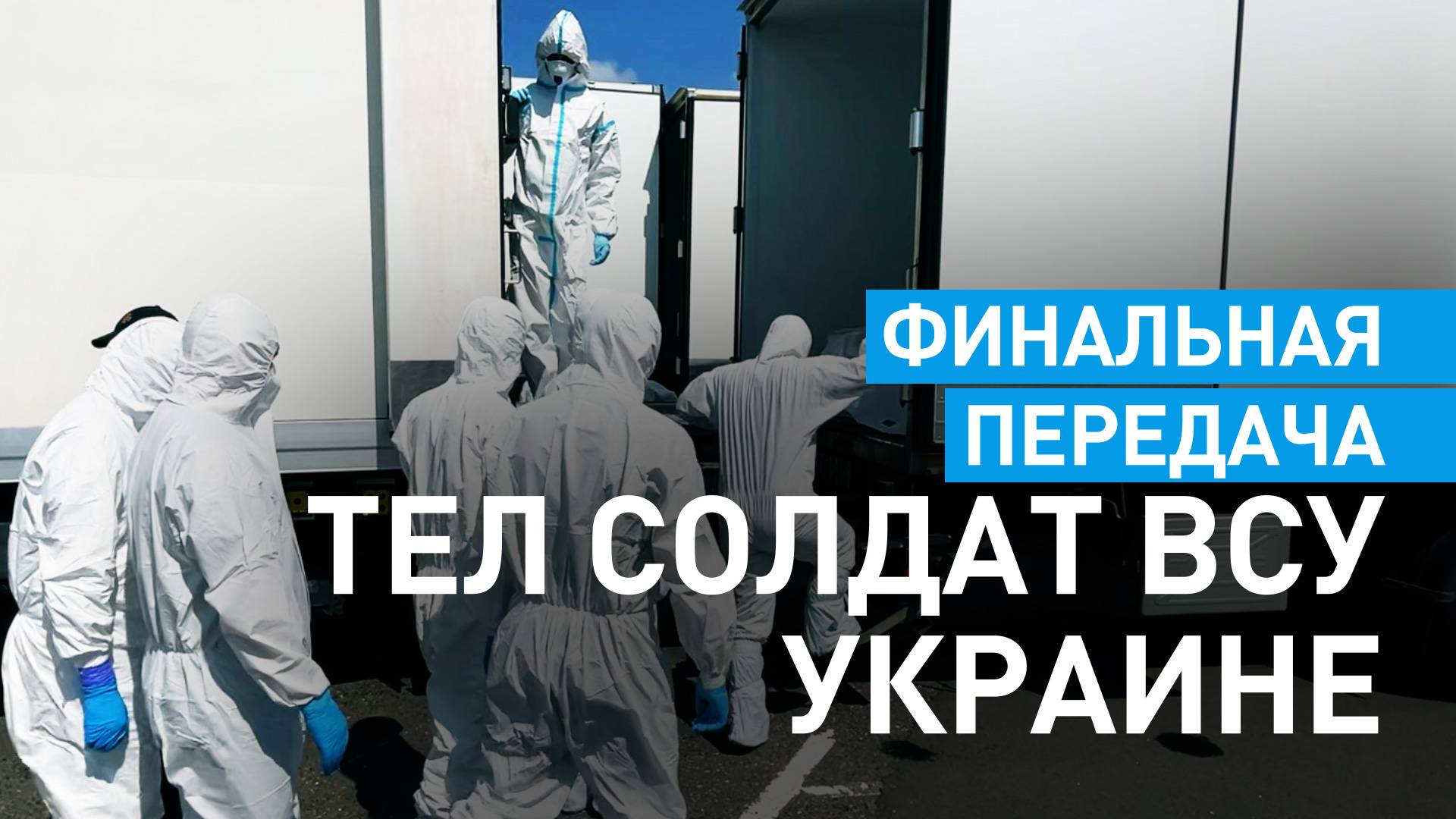 Заключительный этап: Россия передала Украине 1248 тел солдат ВСУ