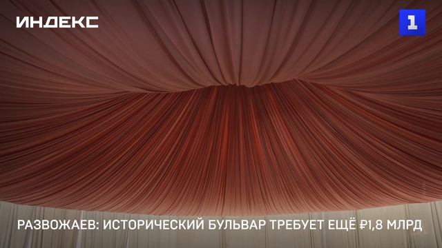 Развожаев: Исторический бульвар требует ещё ₽1,8 млрд