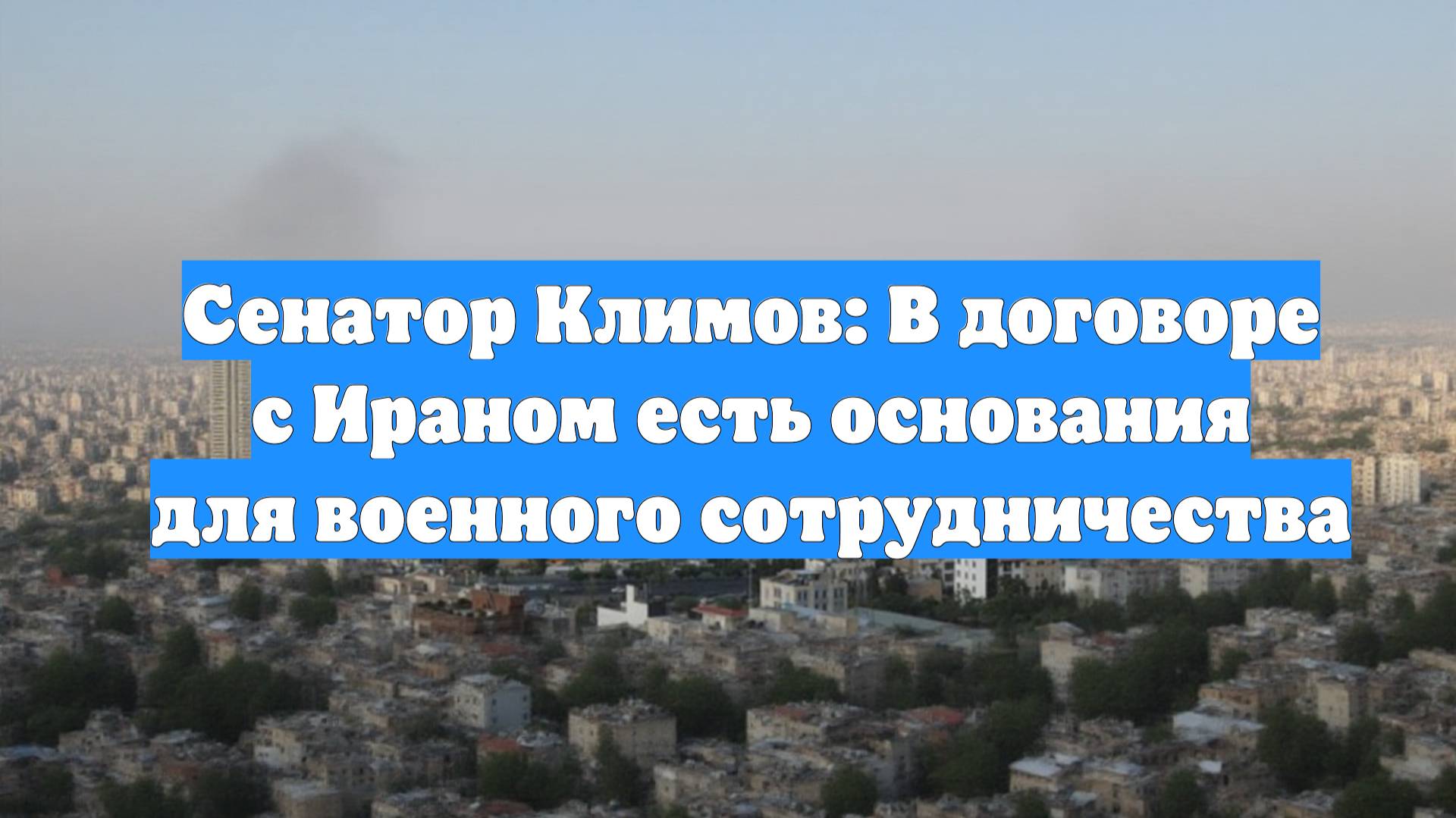 Сенатор Климов: В договоре с Ираном есть основания для военного сотрудничества