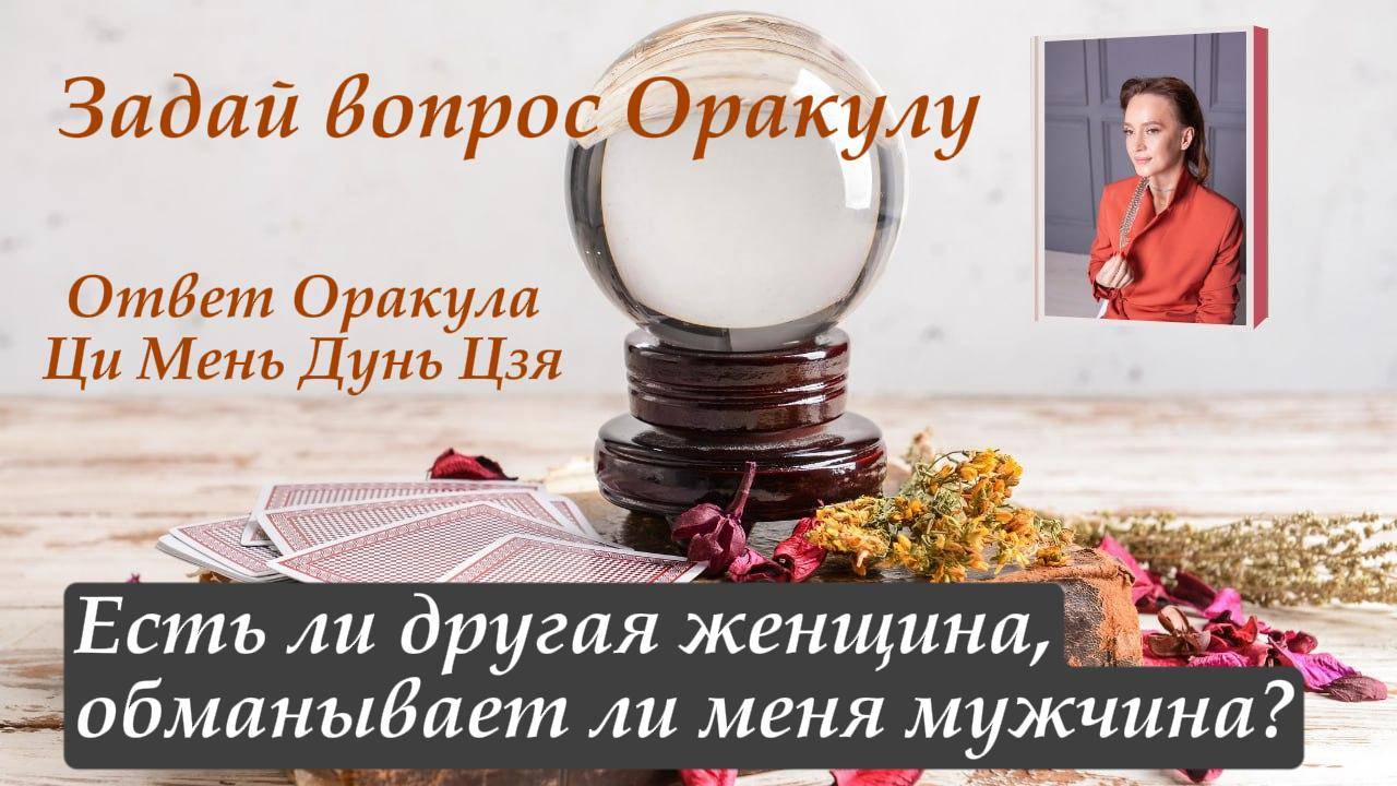 Ответ Оракула Ци Мень Дунь Цзя "Есть ли другая женщина, обманывает ли меня мужчина?"