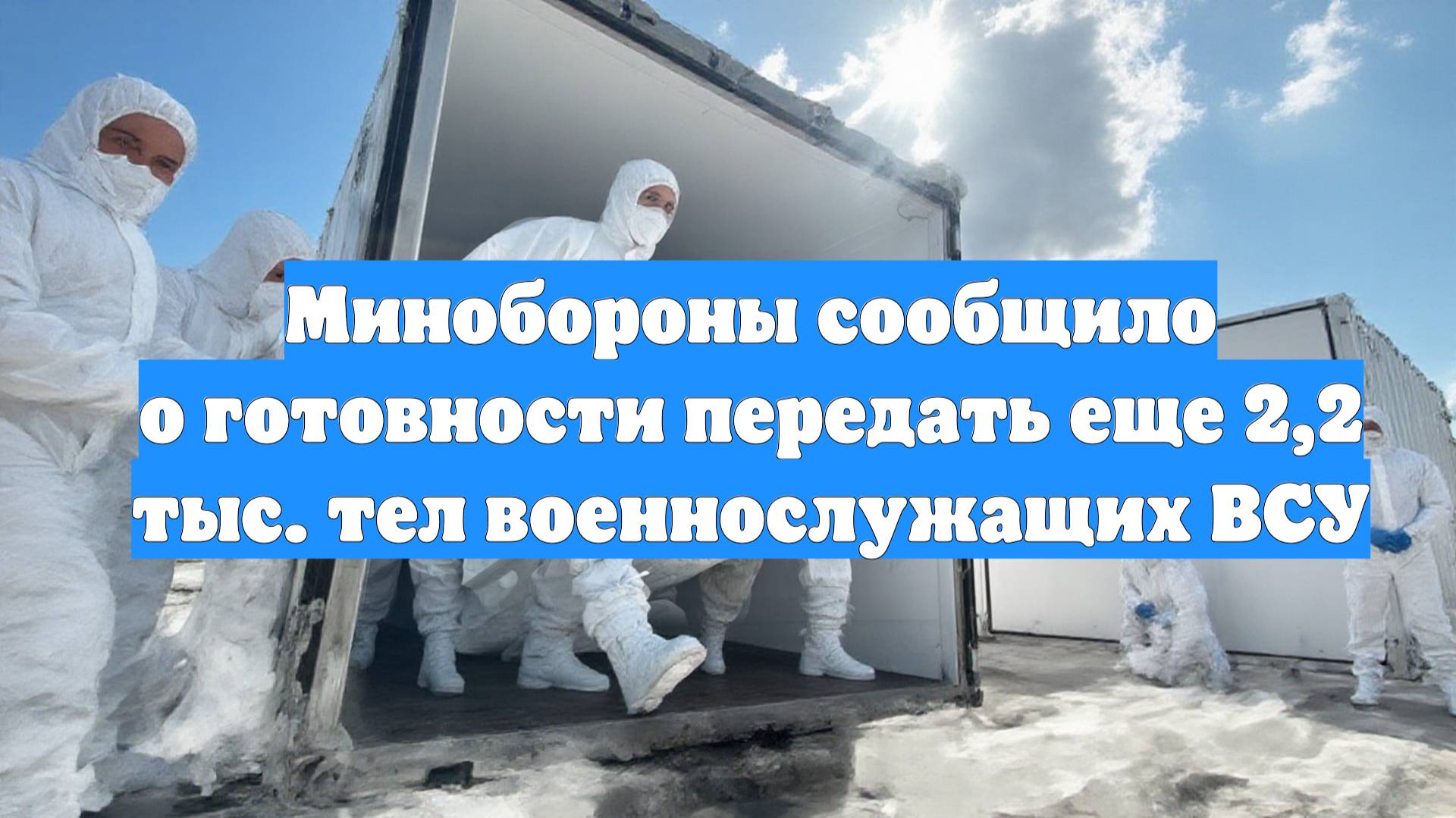 Минобороны сообщило о готовности передать еще 2,2 тыс. тел военнослужащих ВСУ
