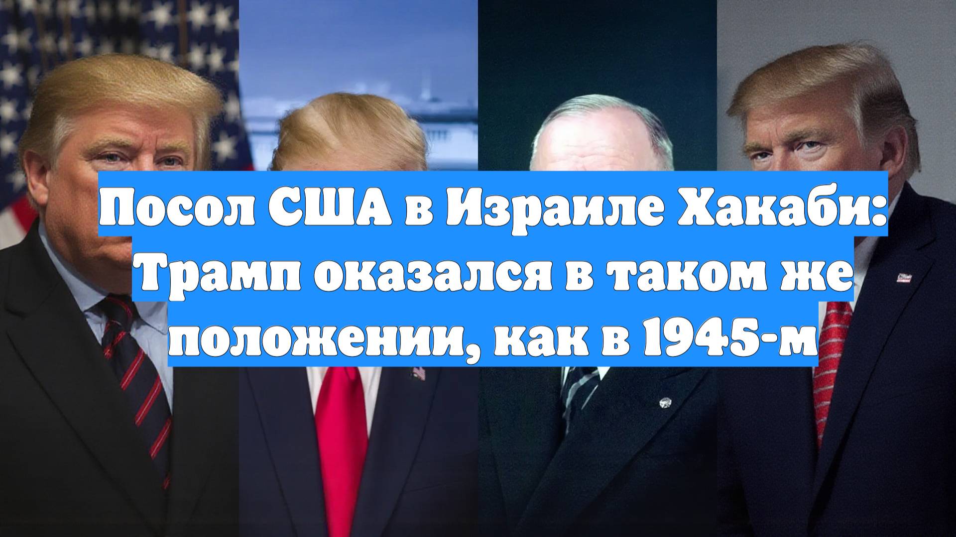 Посол США в Израиле Хакаби: Трамп оказался в таком же положении, как в 1945-м
