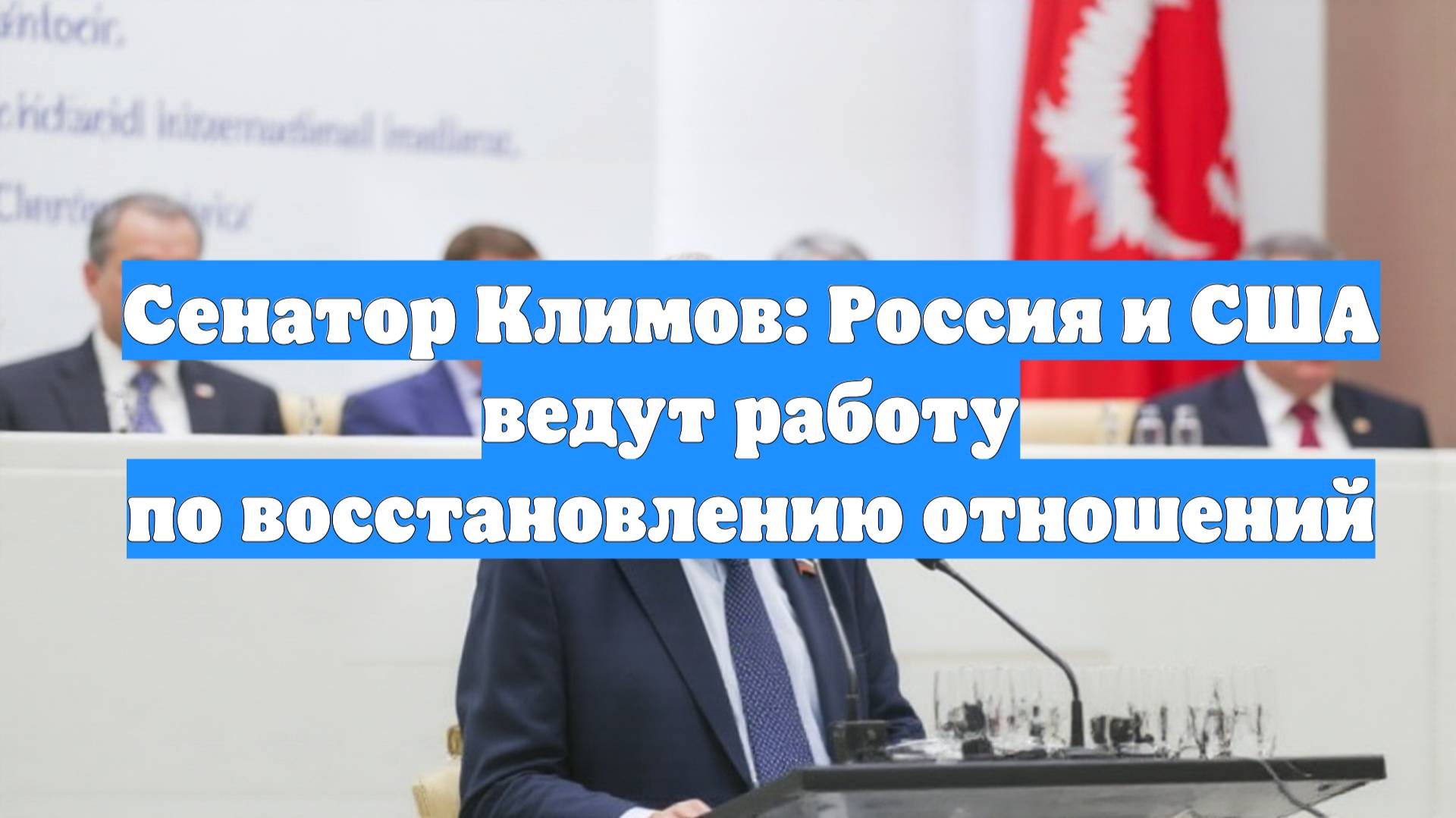 Сенатор Климов: Россия и США ведут работу по восстановлению отношений