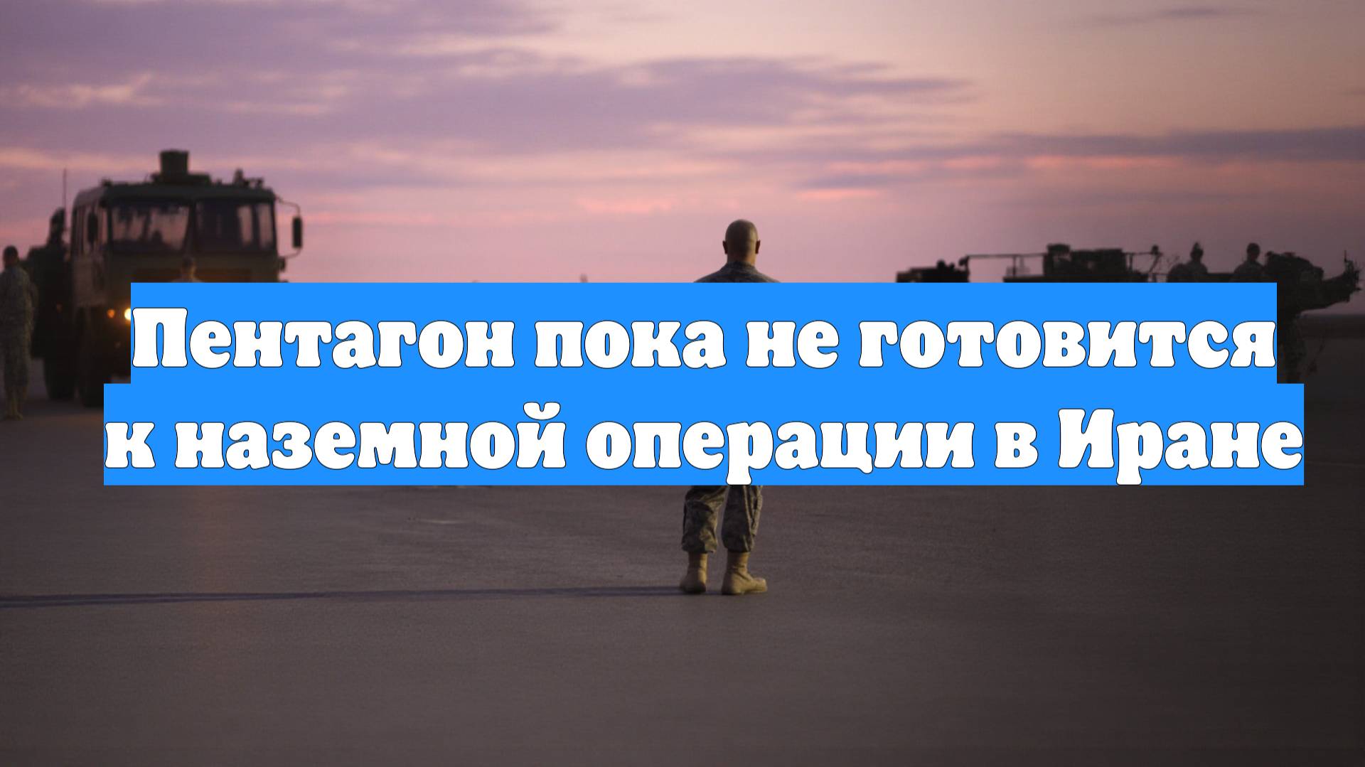 Пентагон пока не готовится к наземной операции в Иране