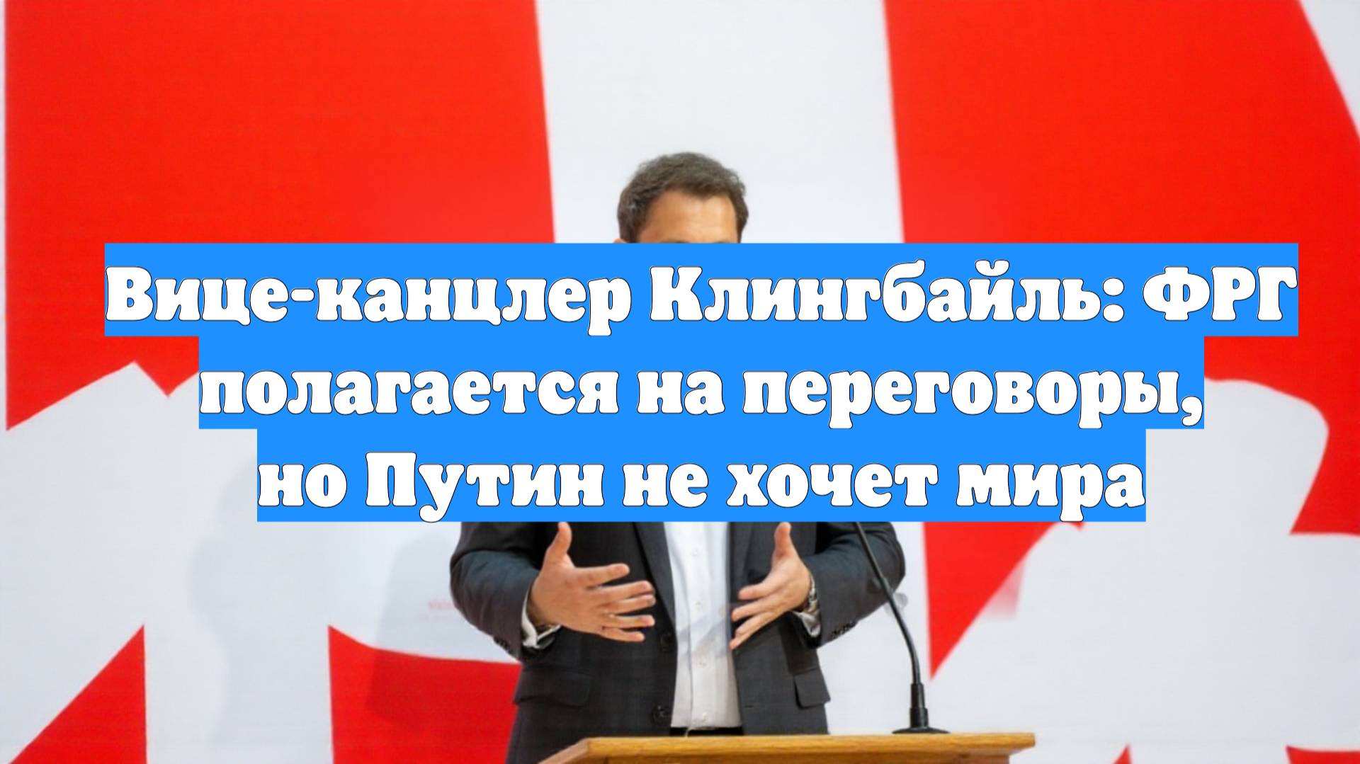 Вице-канцлер Клингбайль: ФРГ полагается на переговоры, но Путин не хочет мира
