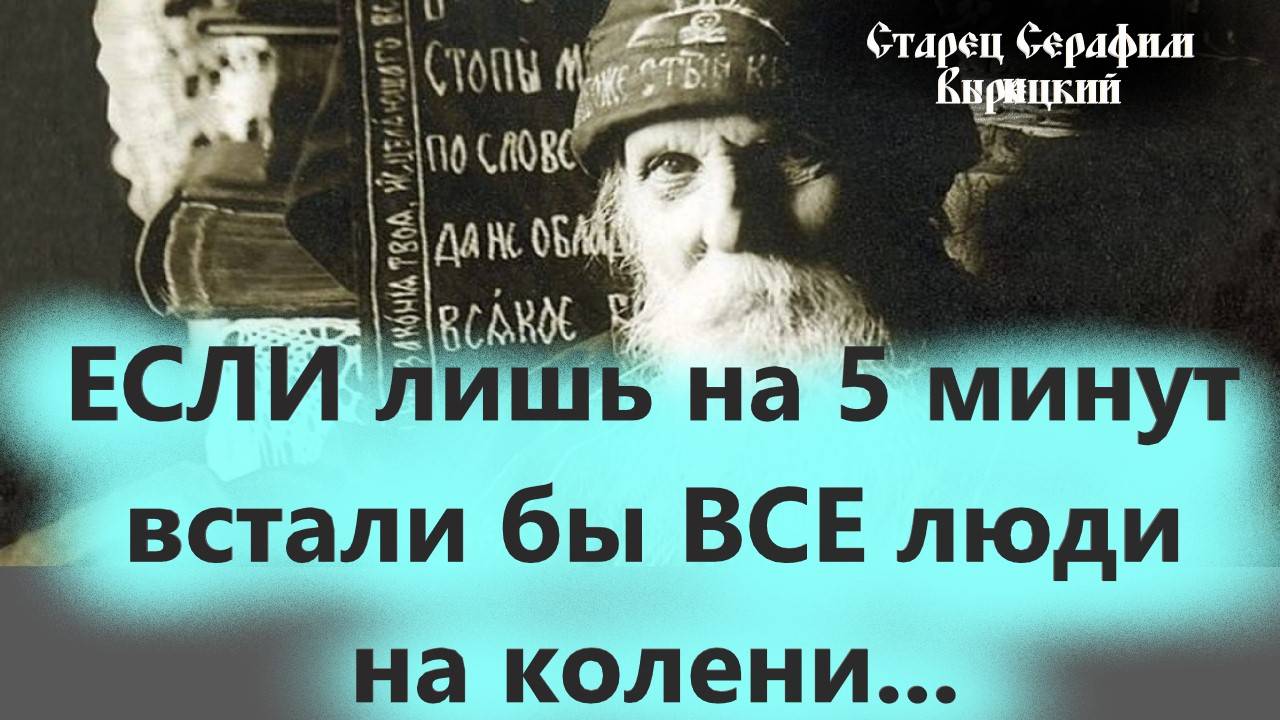 ЕСЛИ лишь на 5 минут встали бы ВСЕ люди на колени... Пророчество старца  Серафим
